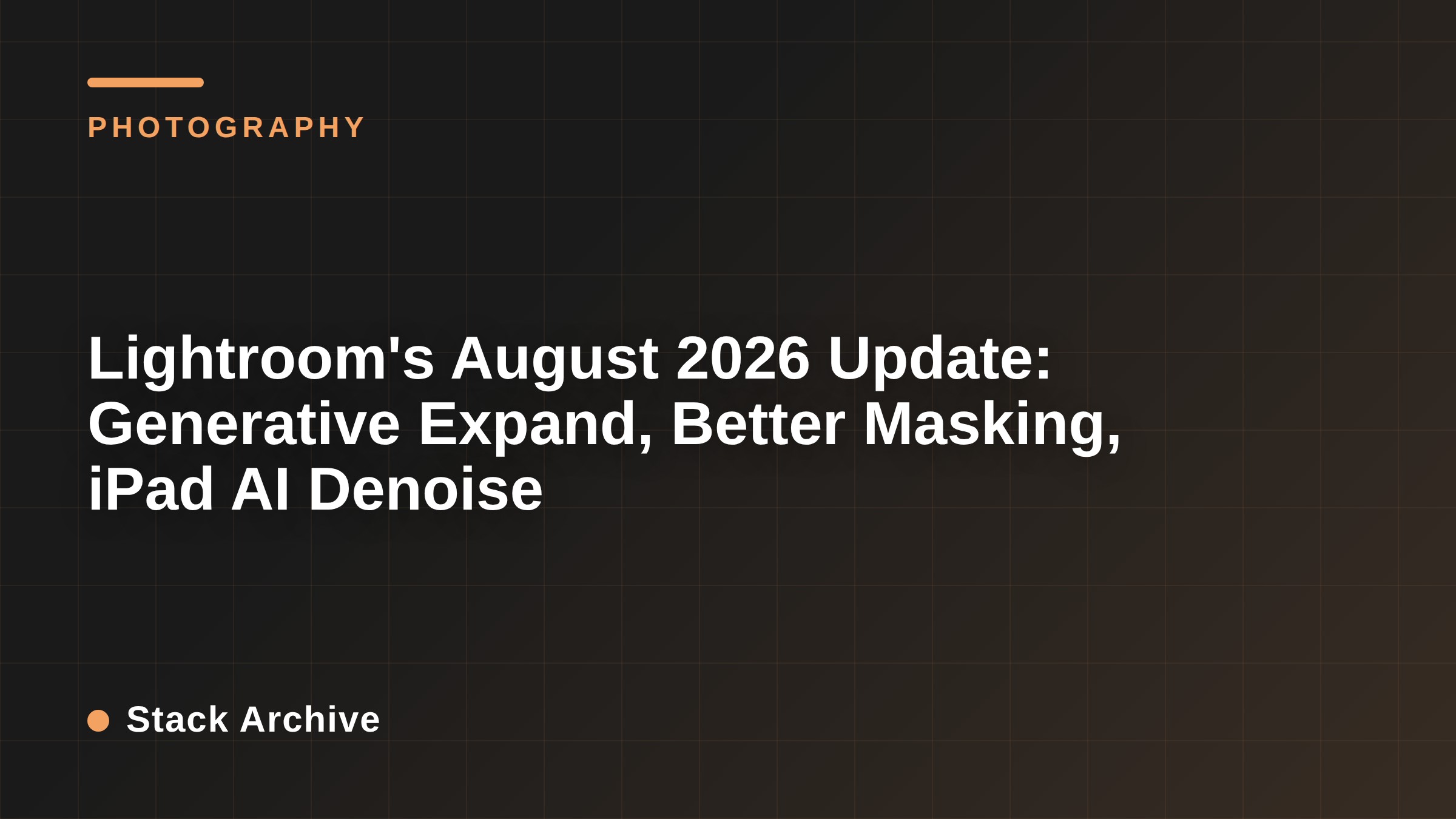 Lightroom's August 2026 Update: Generative Expand, Better Masking, iPad AI Denoise