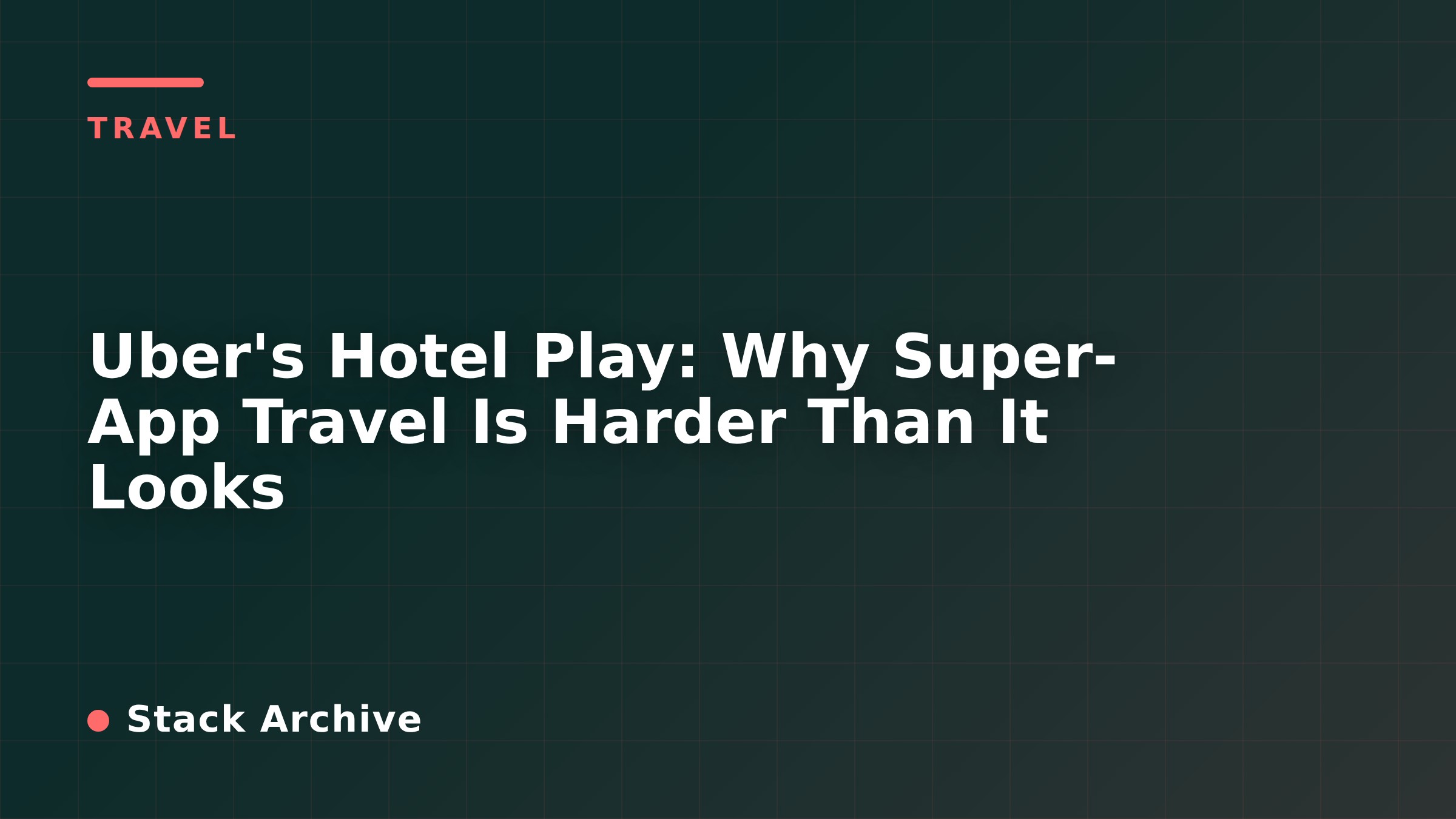 Uber's Hotel Play: Why Super-App Travel Is Harder Than It Looks