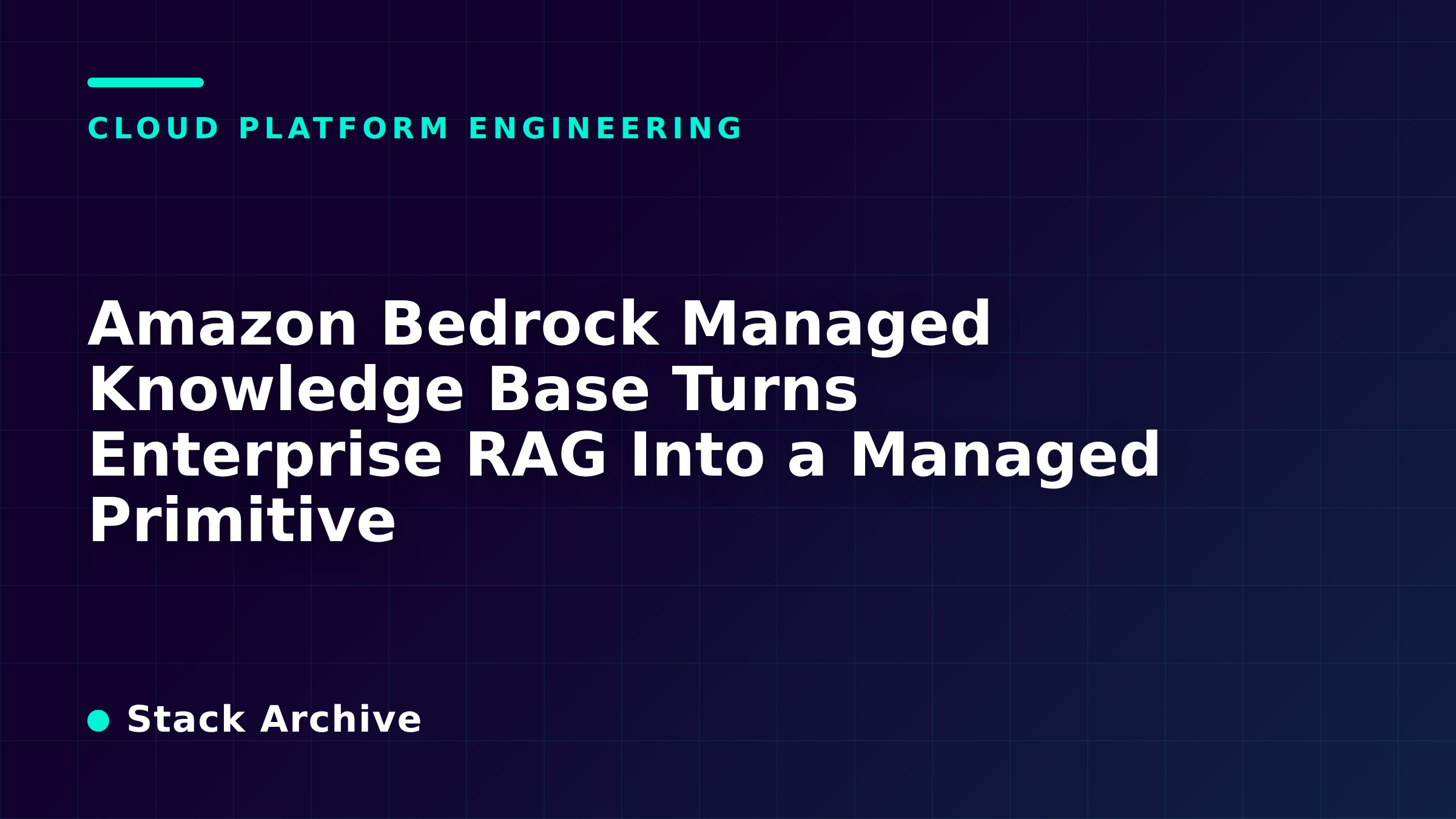 Amazon Bedrock Managed Knowledge Base Turns Enterprise RAG Into a ...