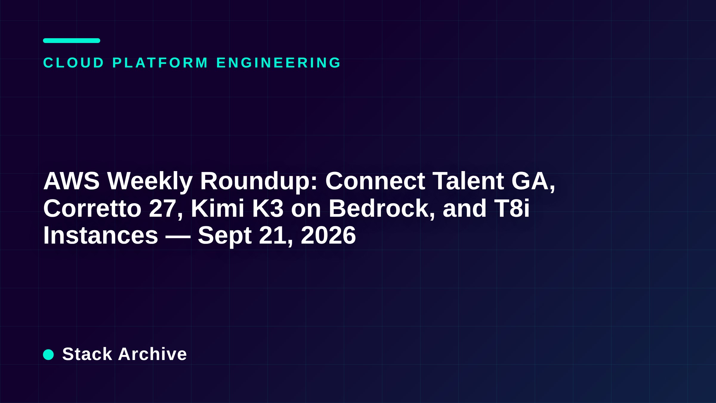 AWS Weekly Roundup: Connect Talent GA, Corretto 27, Kimi K3 on Bedrock, and T8i Instances — Sept 21, 2026