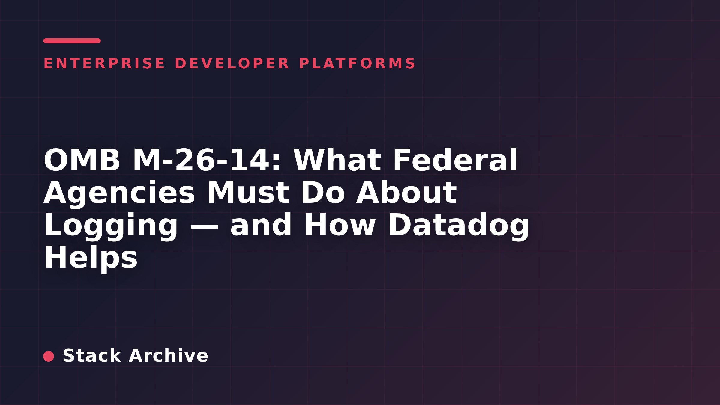 OMB M-26-14: What Federal Agencies Must Do About Logging — and How ...