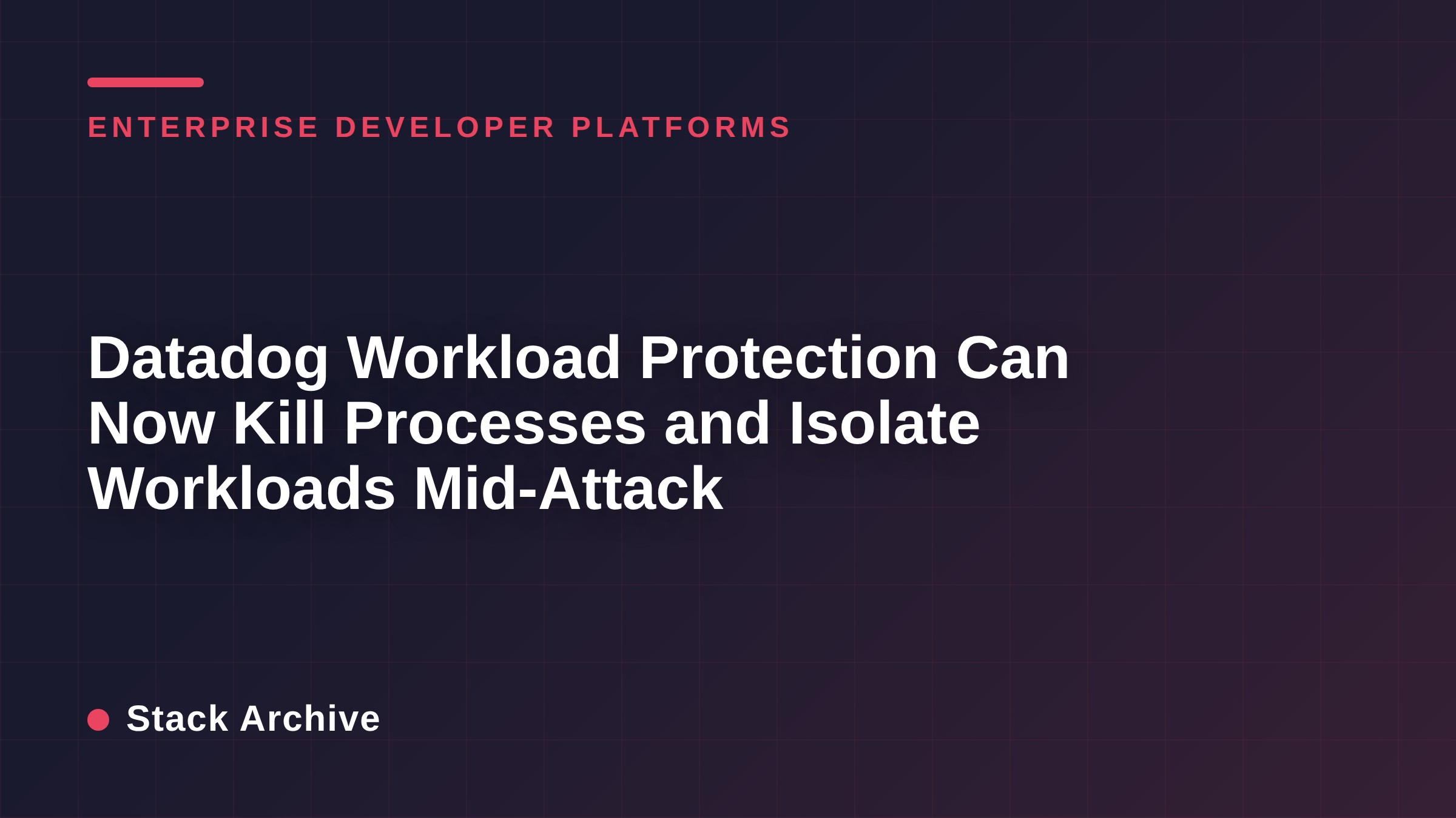 Datadog Workload Protection Can Now Kill Processes and Isolate Workloads Mid-Attack