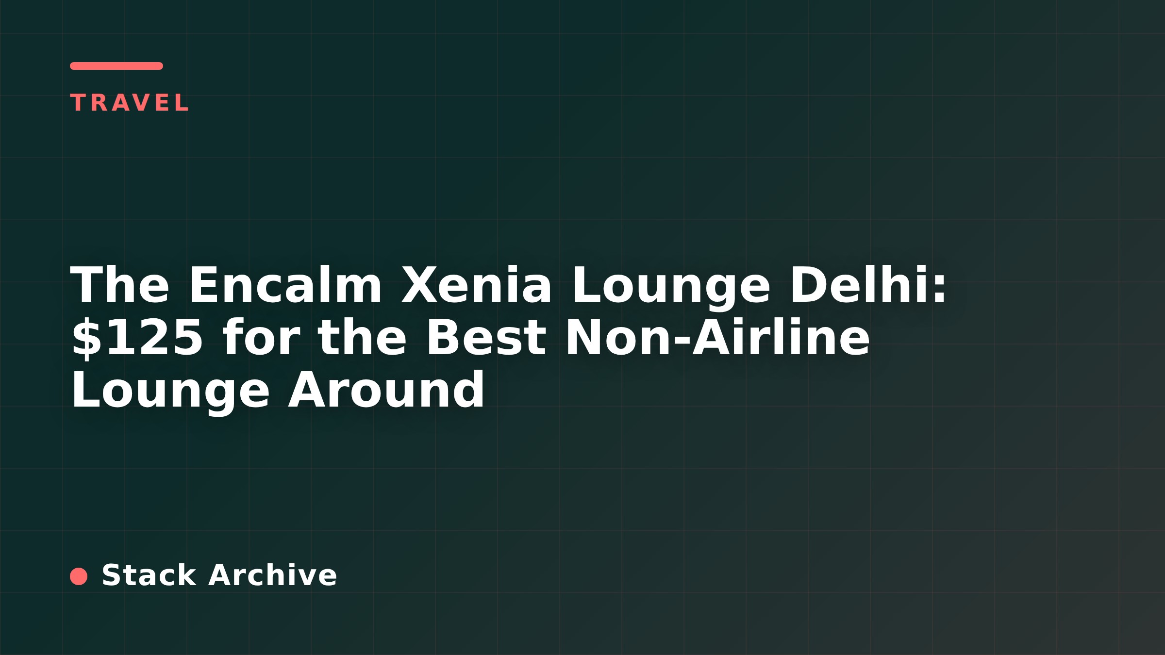 The Encalm Xenia Lounge Delhi: $125 for the Best Non-Airline Lounge Around