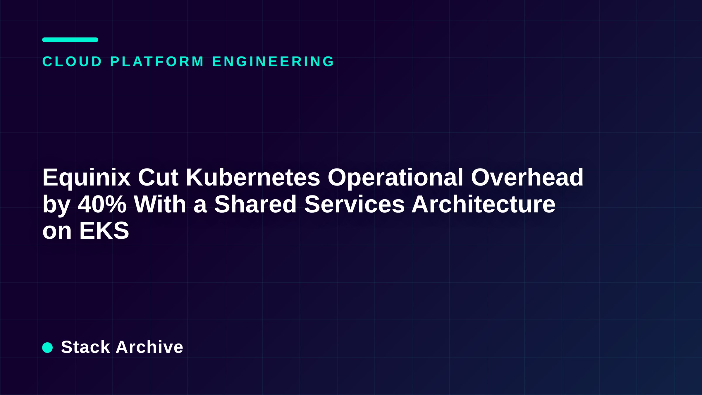Equinix Cut Kubernetes Operational Overhead by 40% With a Shared Services Architecture on EKS