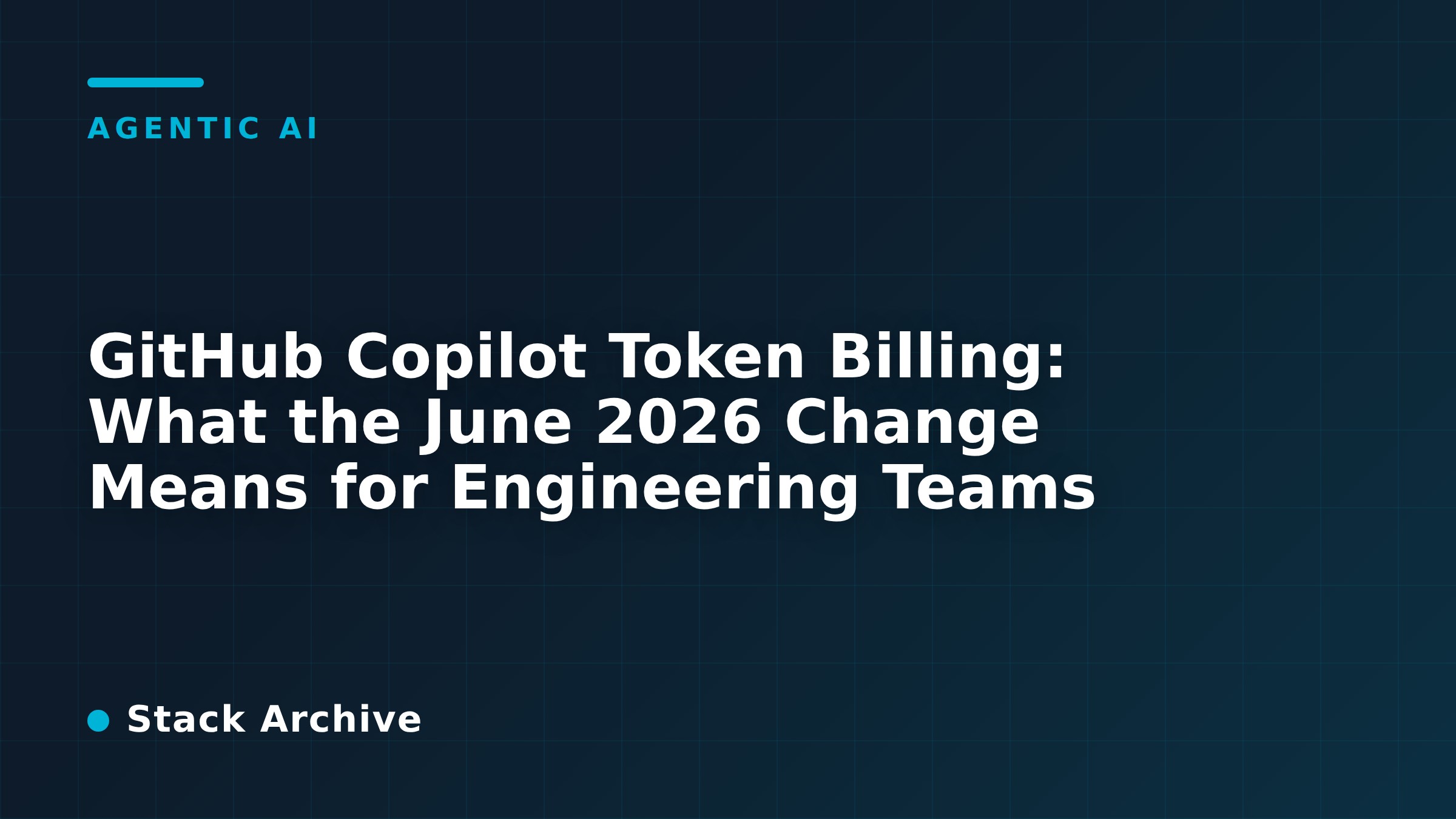 GitHub Copilot Token Billing: What the June 2026 Change Means for Engineering Teams