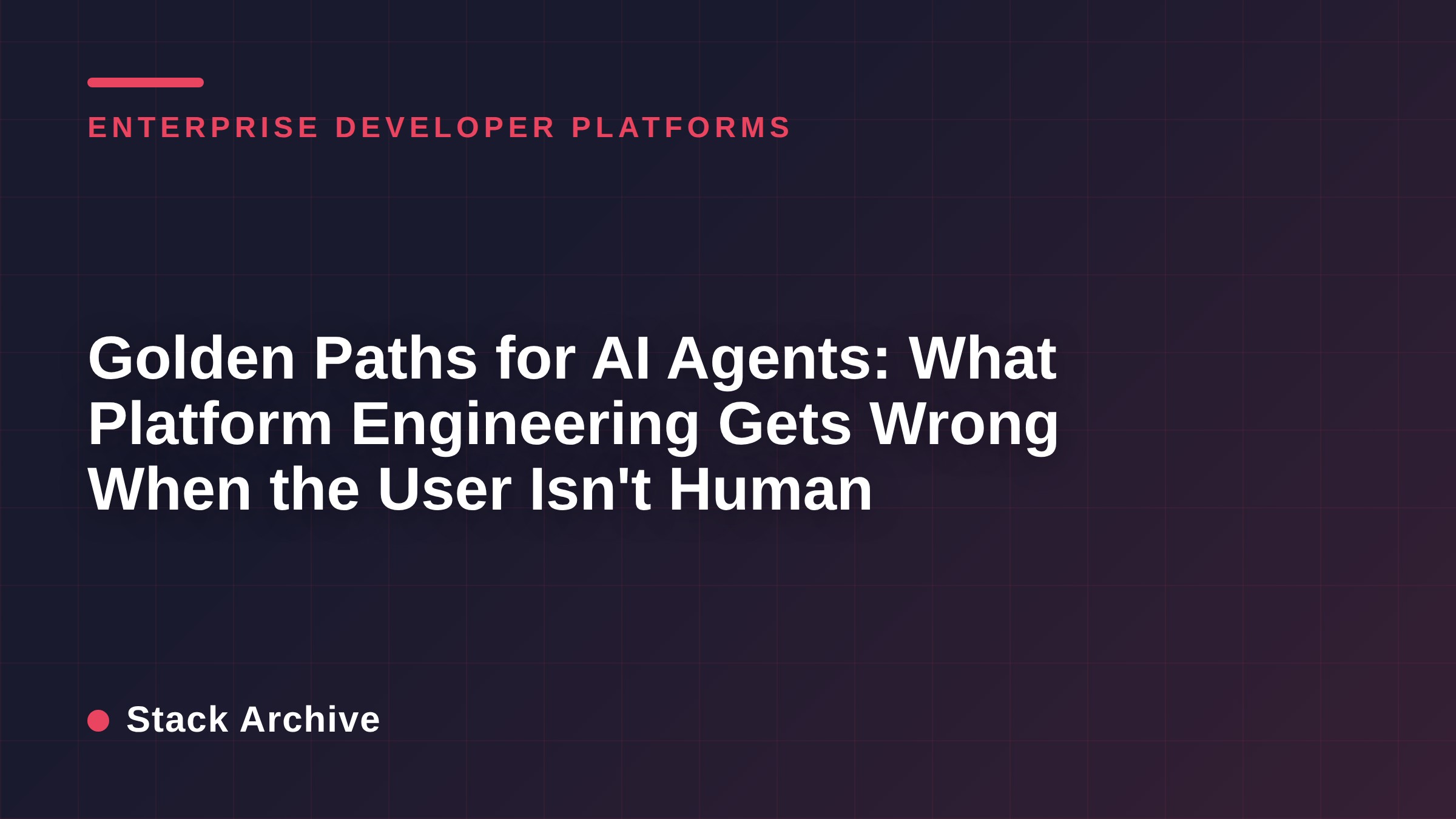 Golden Paths for AI Agents: What Platform Engineering Gets Wrong When the User Isn't Human
