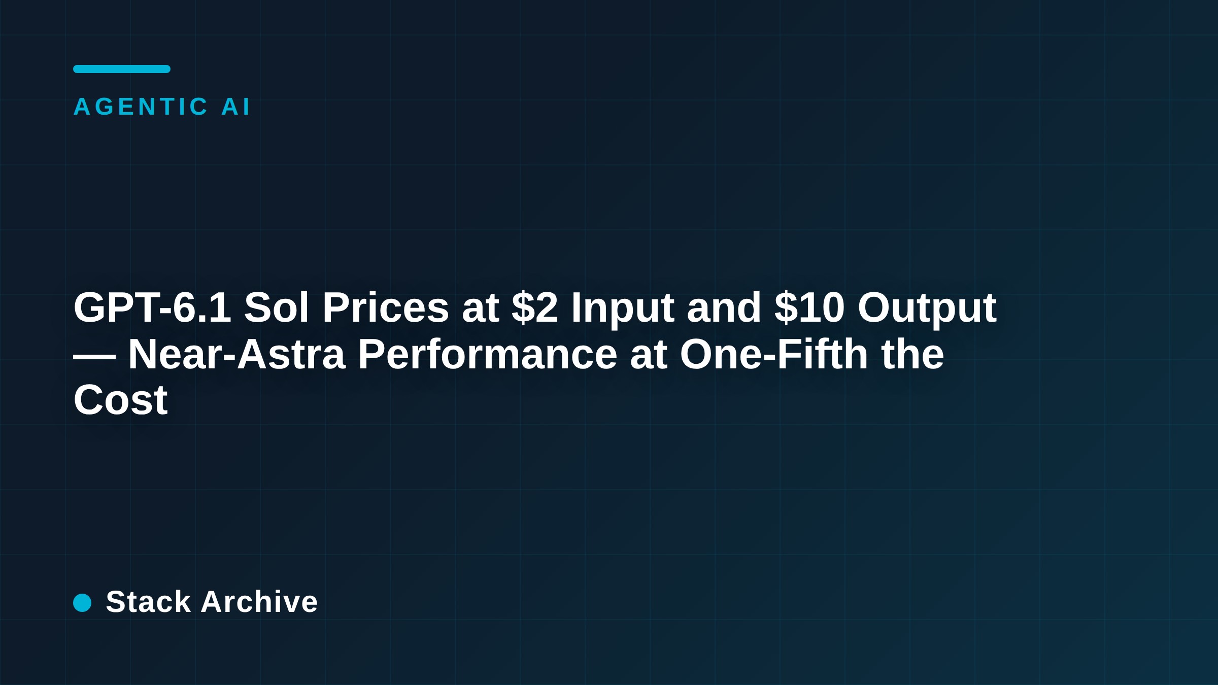 GPT-6.1 Sol Prices at $2 Input and $10 Output — Near-Astra Performance at One-Fifth the Cost