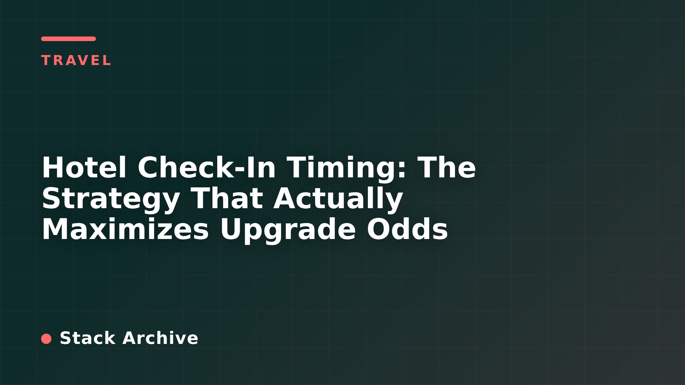 Hotel Check-In Timing: The Strategy That Actually Maximizes Upgrade Odds