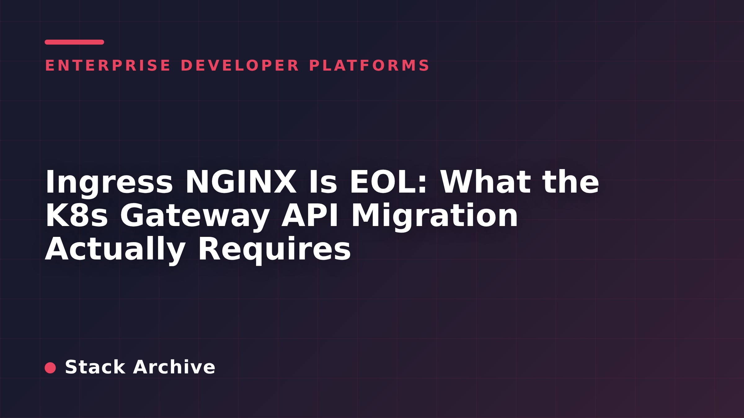 Ingress NGINX Is EOL: What the K8s Gateway API Migration Actually Requires