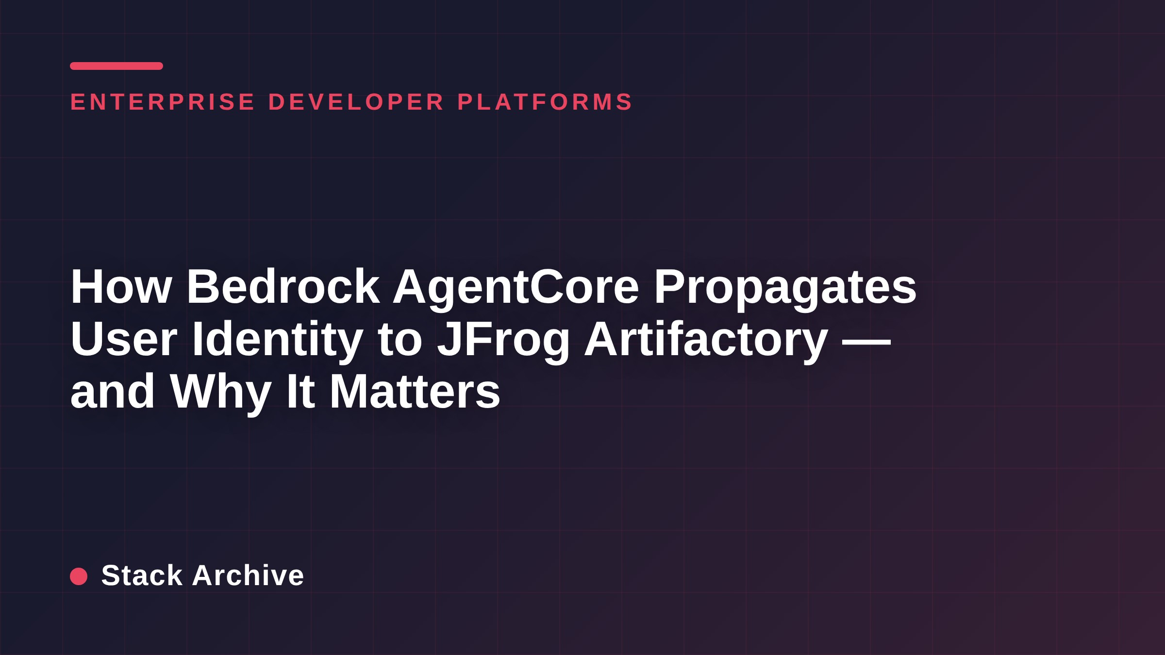 How Bedrock AgentCore Propagates User Identity to JFrog Artifactory — and Why It Matters