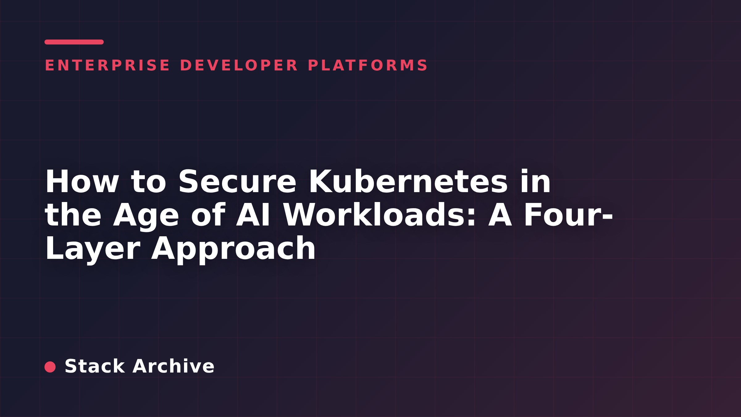 How to Secure Kubernetes in the Age of AI Workloads: A Four-Layer Approach