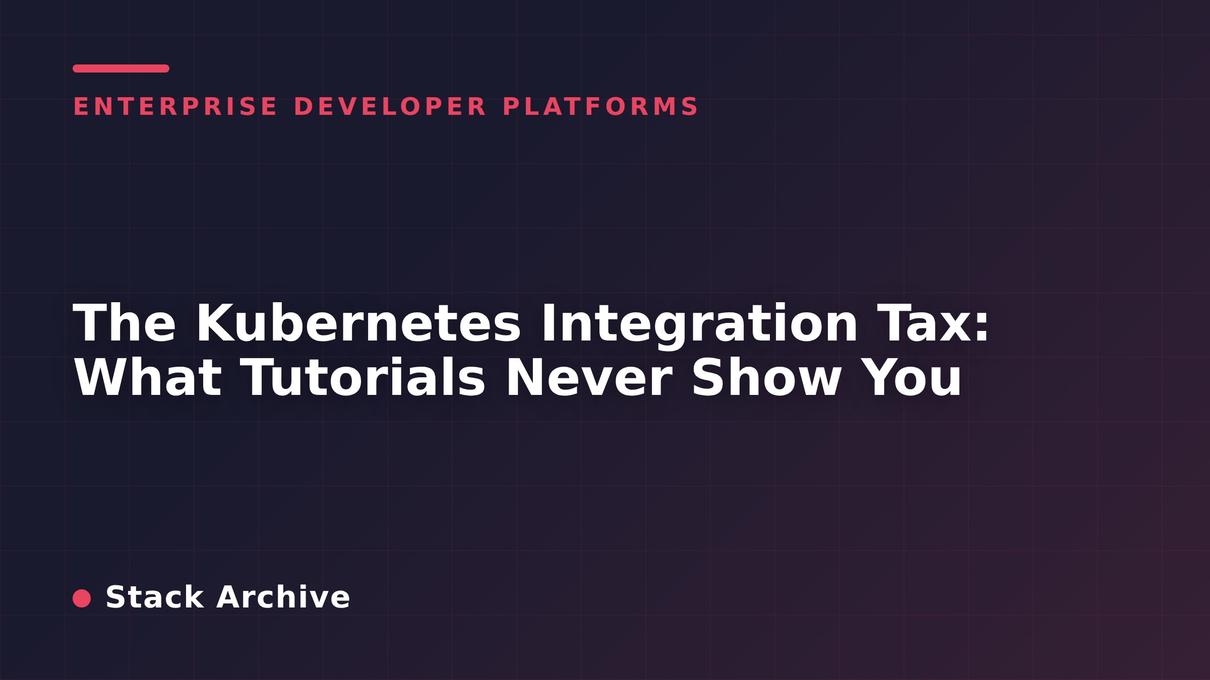 The Kubernetes Integration Tax: What Tutorials Never Show You