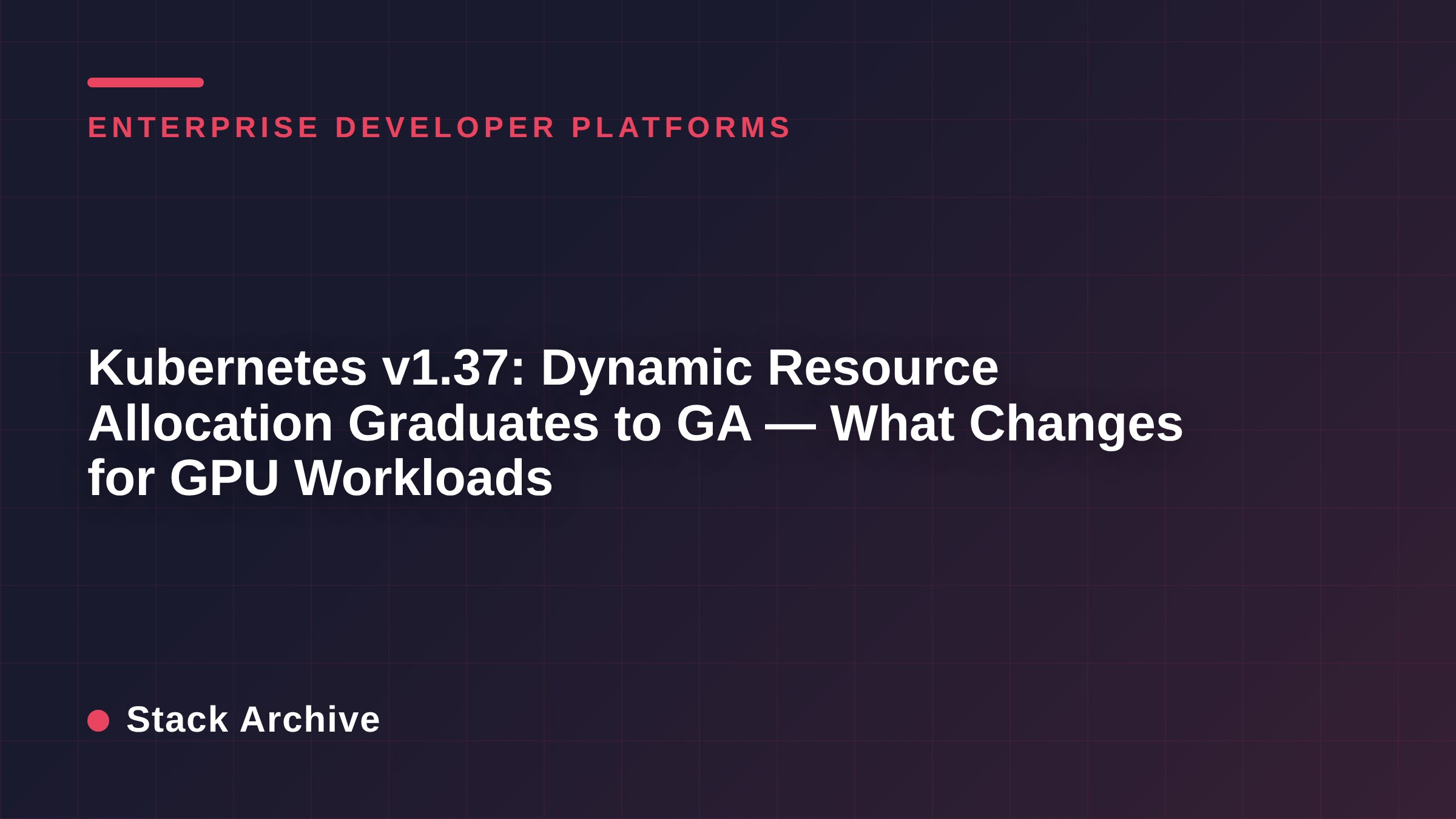 Kubernetes v1.37: Dynamic Resource Allocation Graduates to GA — What Changes for GPU Workloads