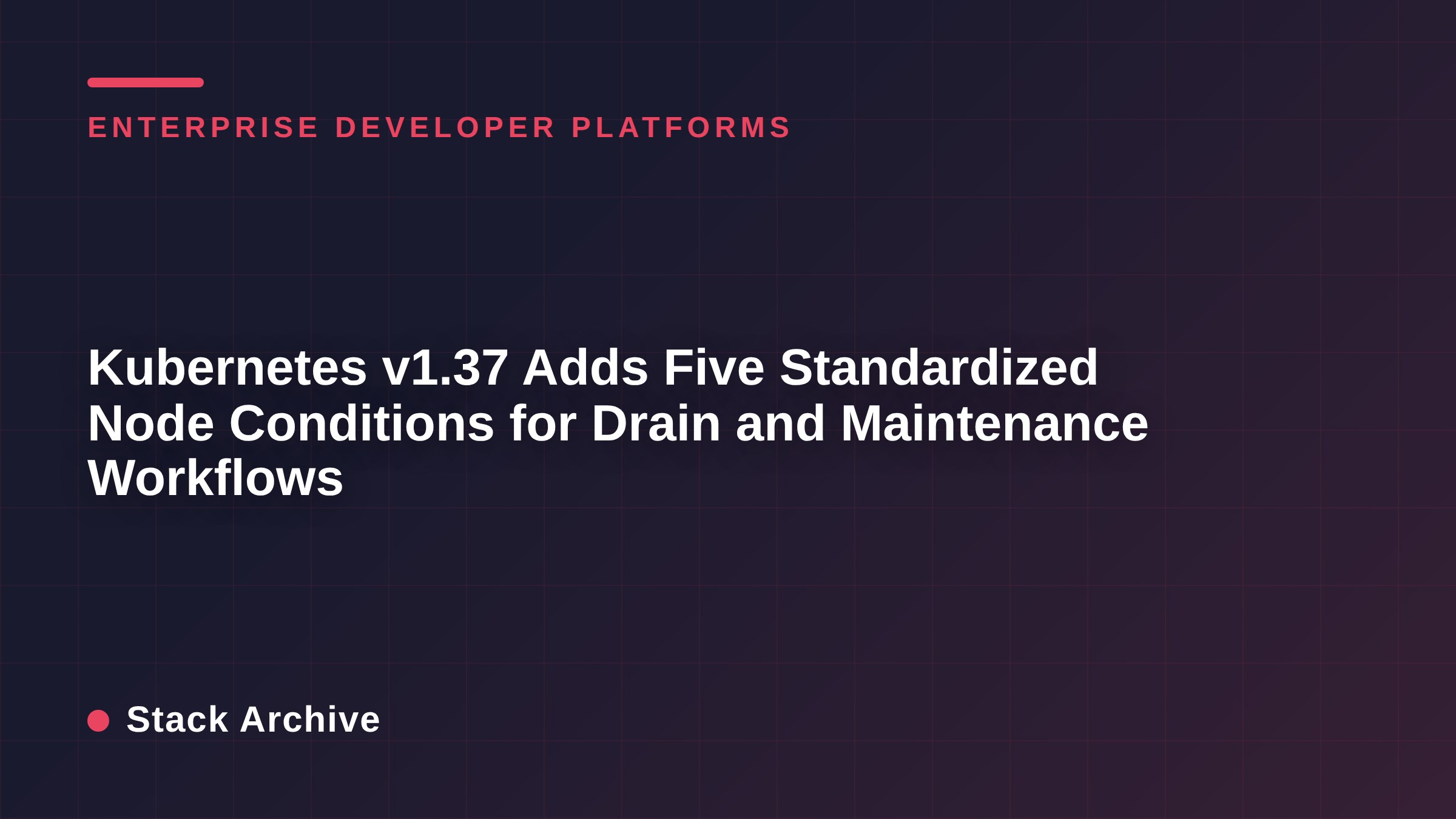Kubernetes v1.37 Adds Five Standardized Node Conditions for Drain and Maintenance Workflows