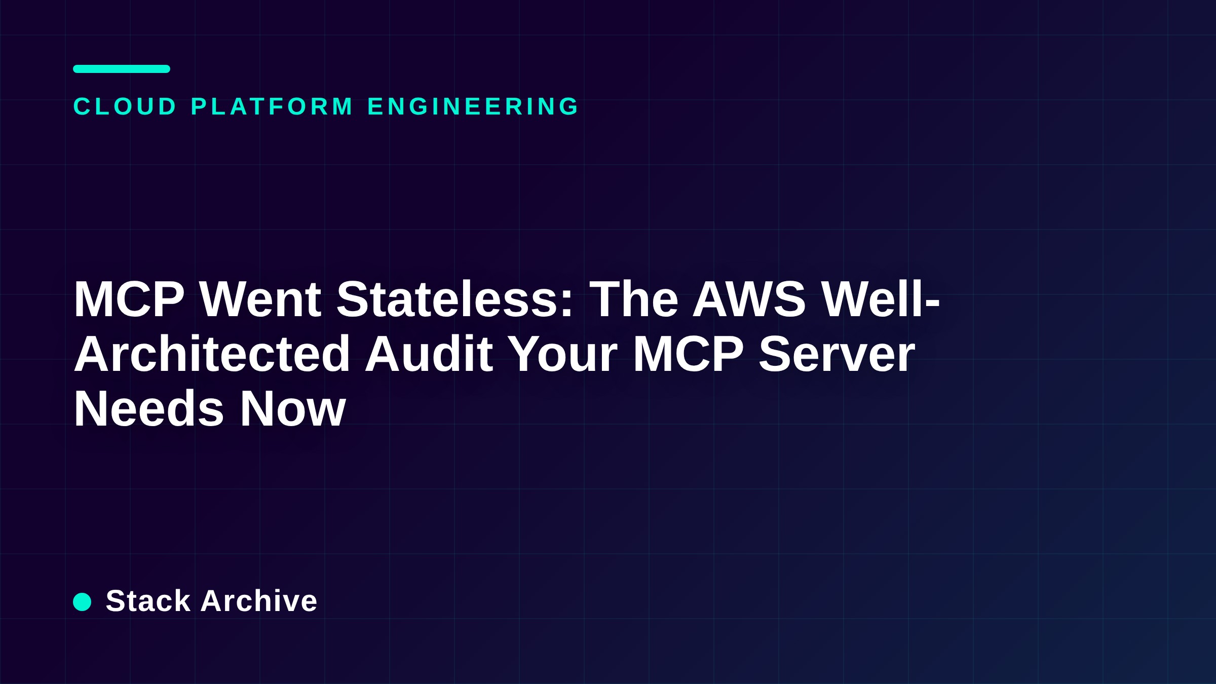 MCP Went Stateless: The AWS Well-Architected Audit Your MCP Server Needs Now
