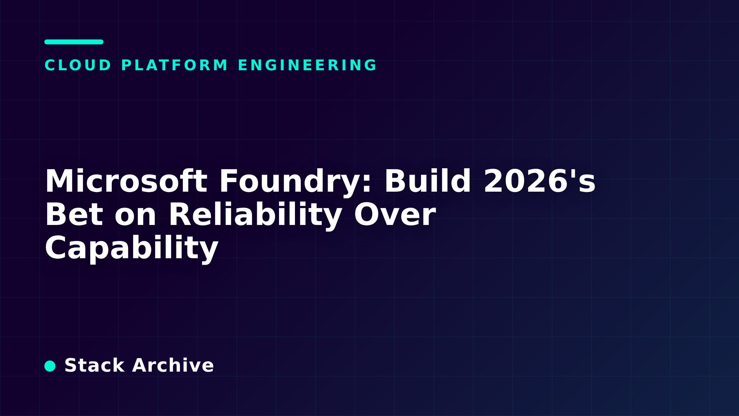 Microsoft Foundry: Build 2026's Bet on Reliability Over Capability