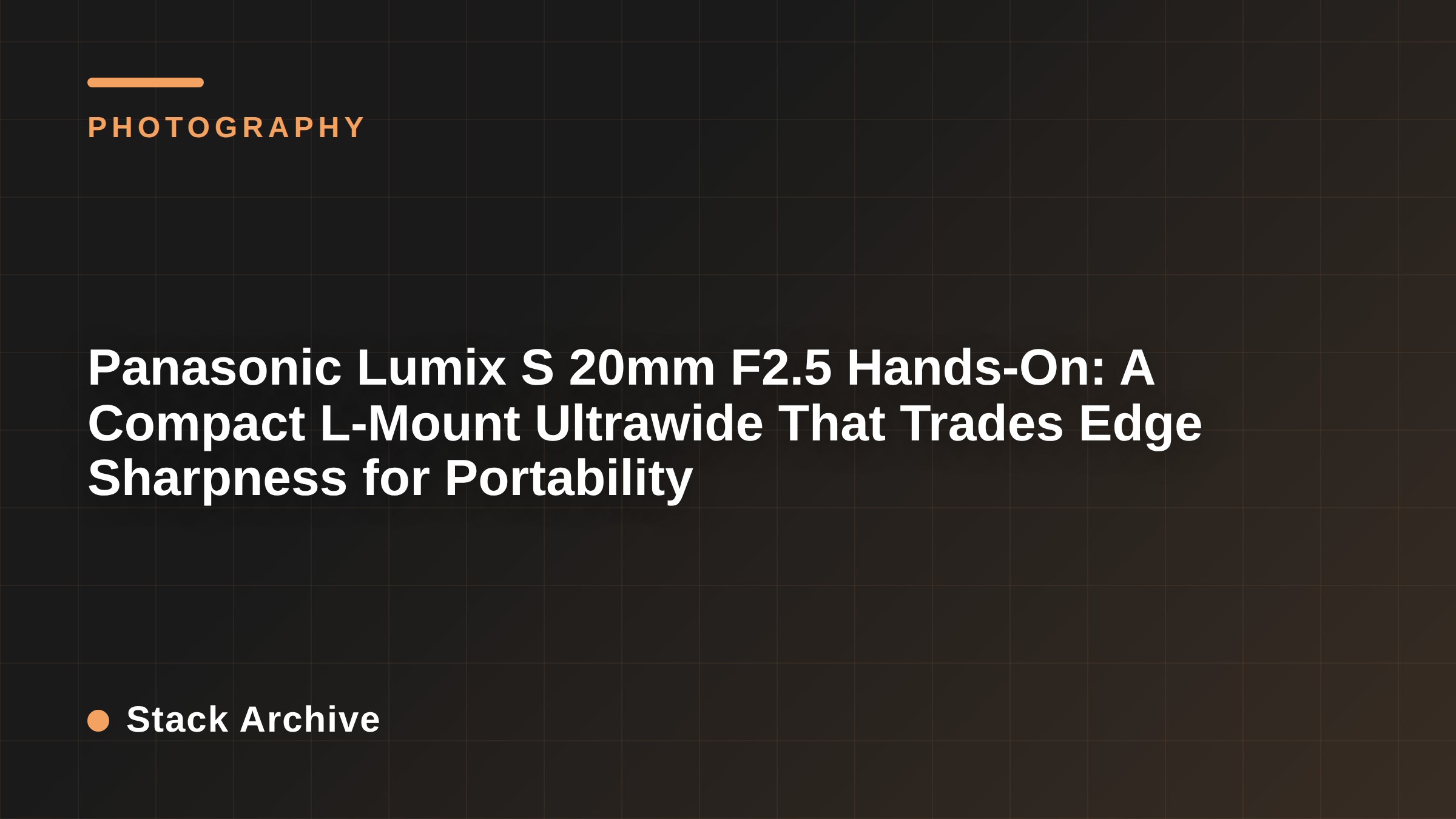 Panasonic Lumix S 20mm F2.5 Hands-On: A Compact L-Mount Ultrawide That Trades Edge Sharpness for Portability