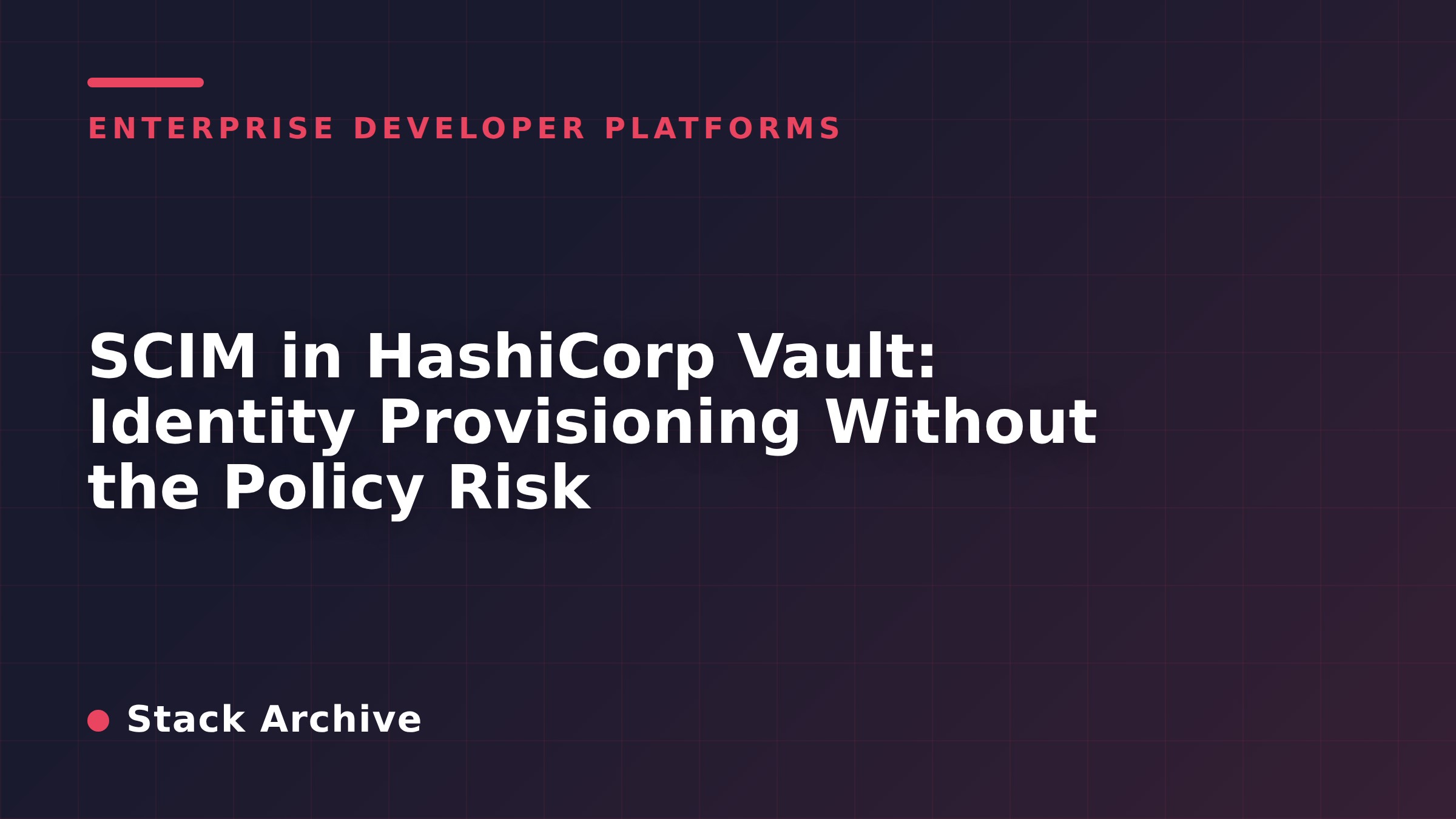 SCIM in HashiCorp Vault: Identity Provisioning Without the Policy Risk