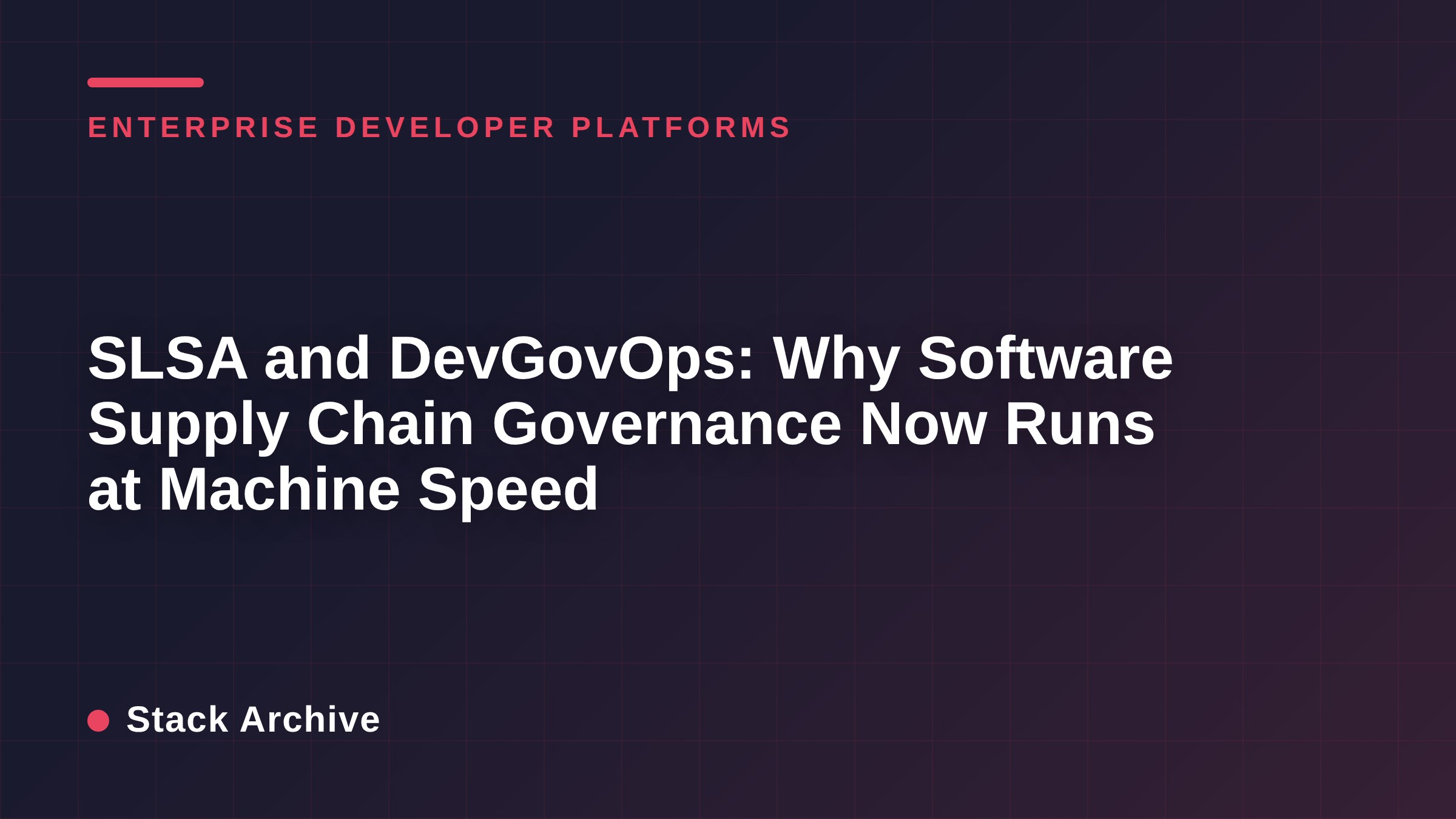 SLSA and DevGovOps: Why Software Supply Chain Governance Now Runs at Machine Speed