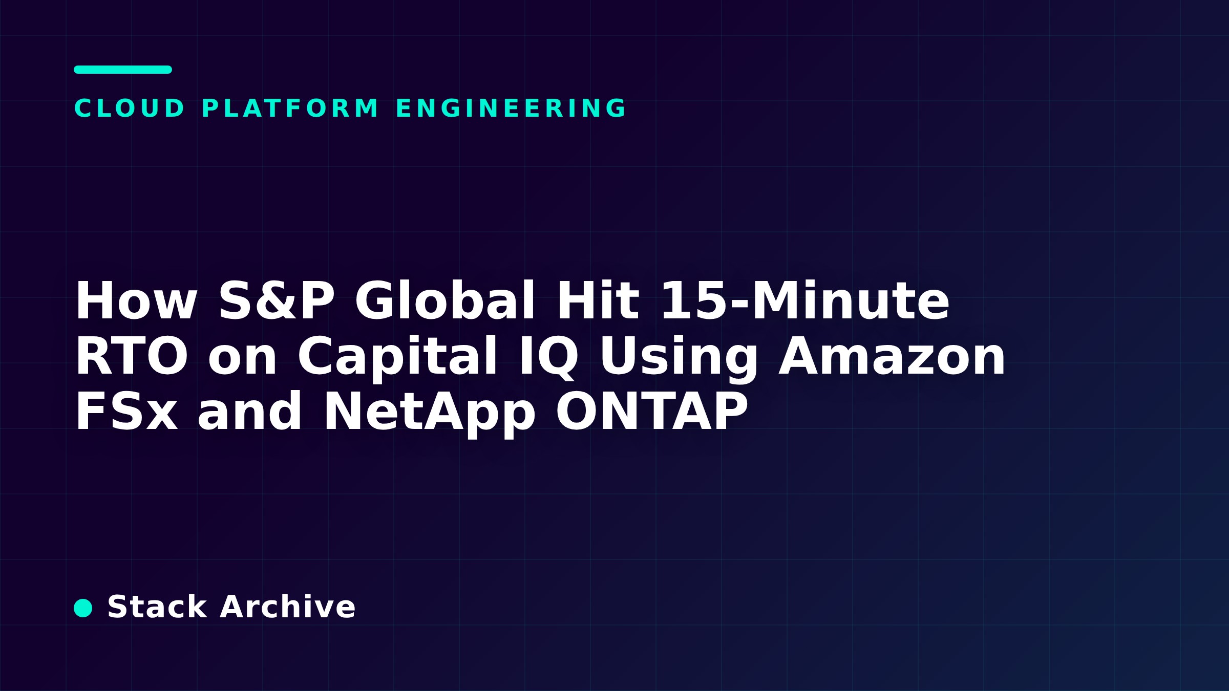How S&P Global Hit 15-Minute RTO on Capital IQ Using Amazon FSx and NetApp ONTAP