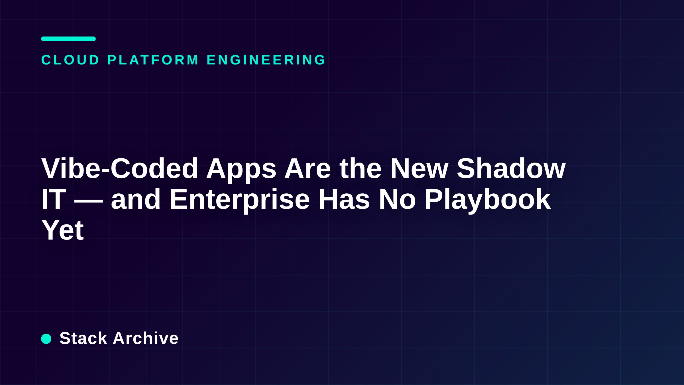 Vibe-Coded Apps Are the New Shadow IT — and Enterprise Has No Playbook Yet