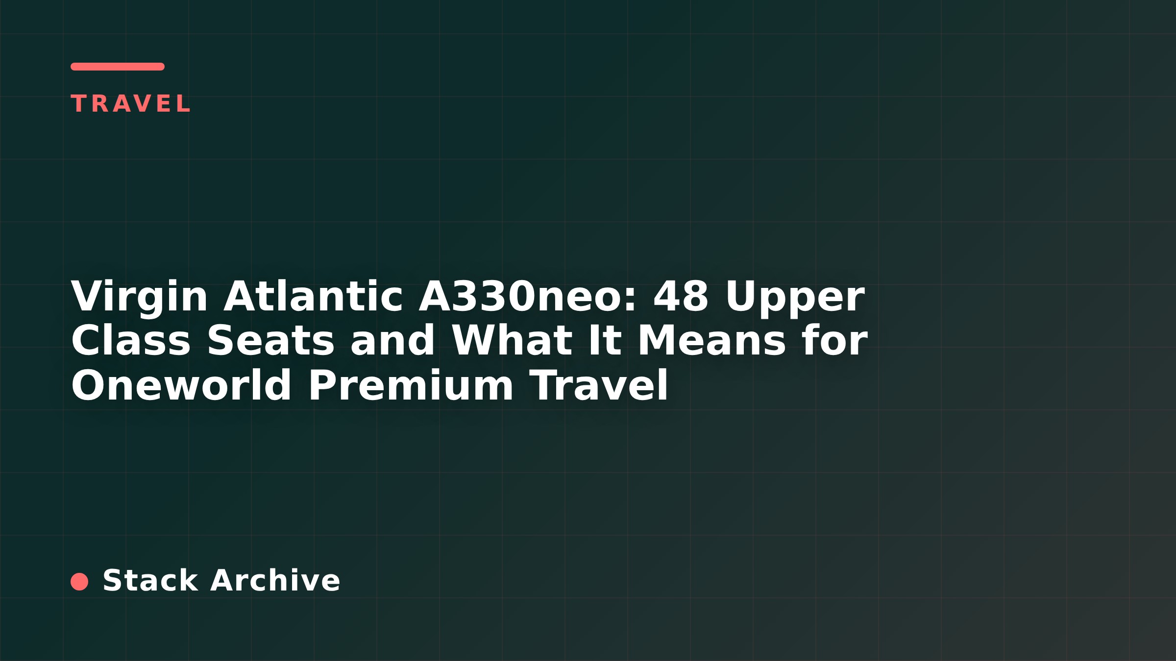 Virgin Atlantic A330neo: 48 Upper Class Seats and What It Means for Oneworld Premium Travel