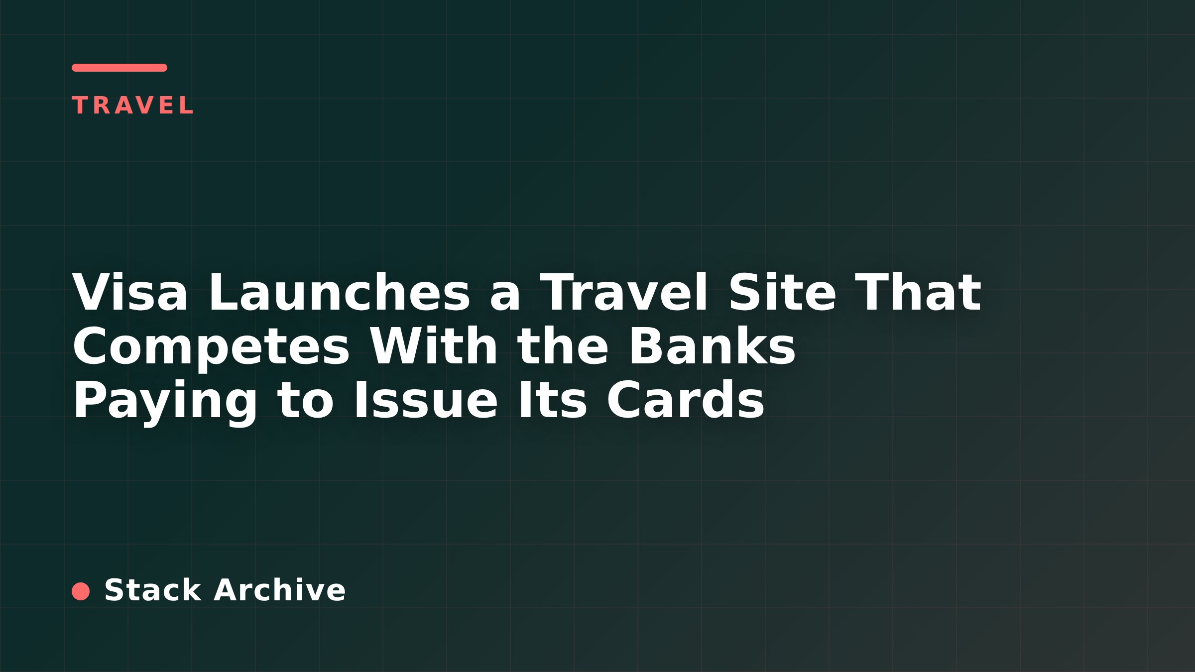 Visa Launches a Travel Site That Competes With the Banks Paying to Issue Its Cards