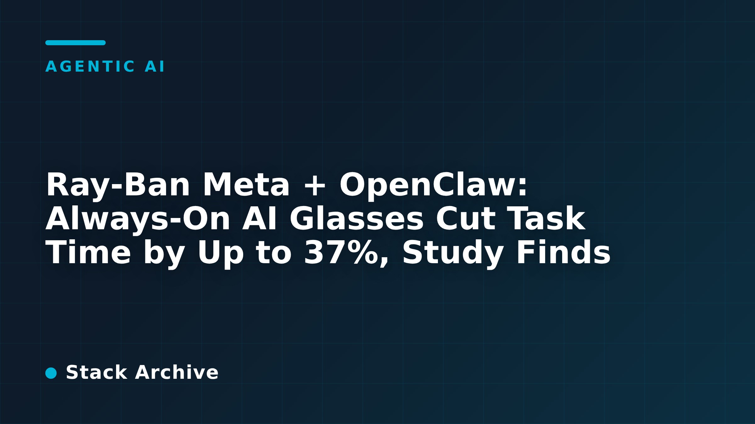 Ray-Ban Meta + OpenClaw: Always-On AI Glasses Cut Task Time by Up to 37%, Study Finds