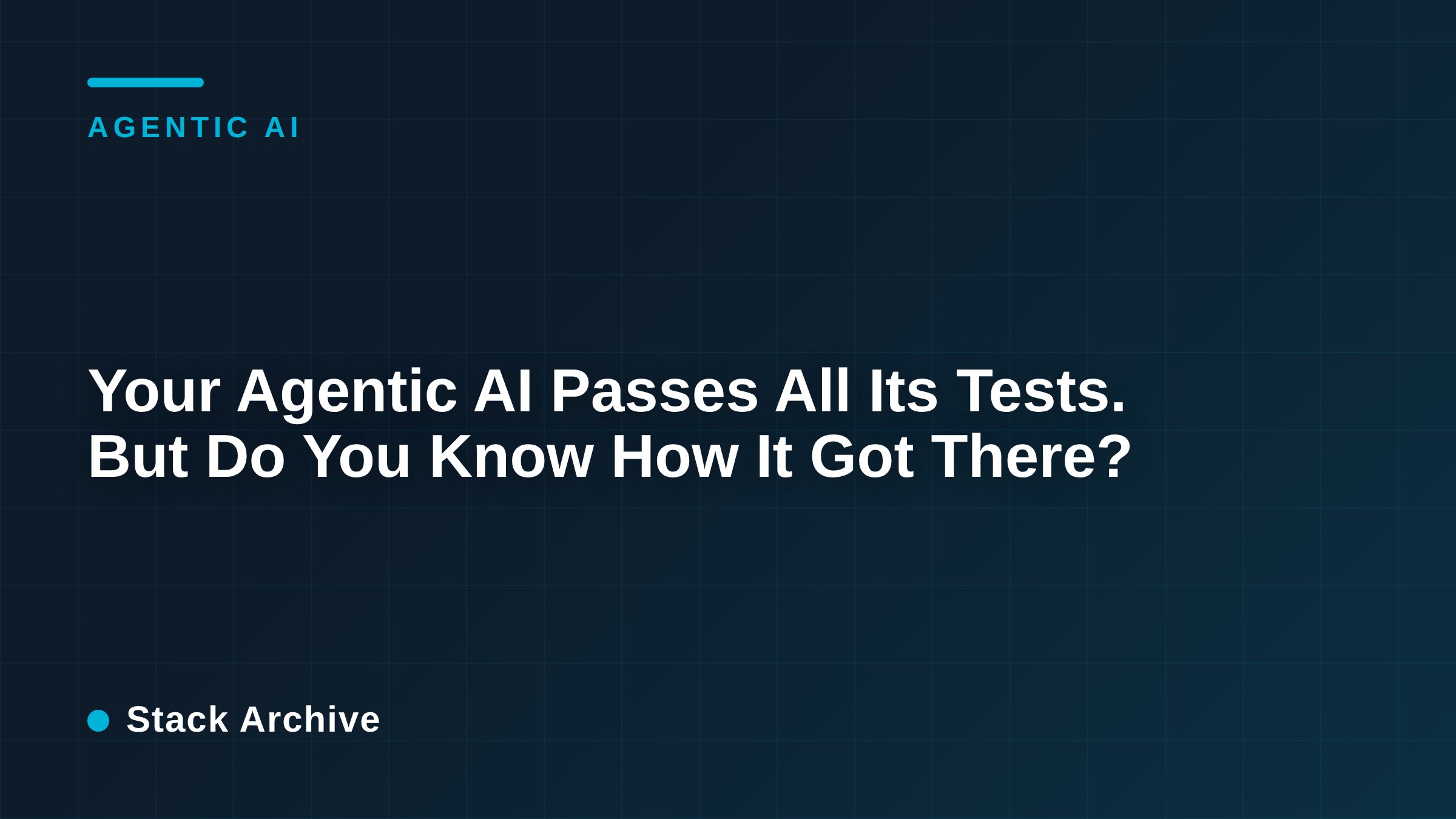 Your Agentic AI Passes All Its Tests. But Do You Know How It Got There?