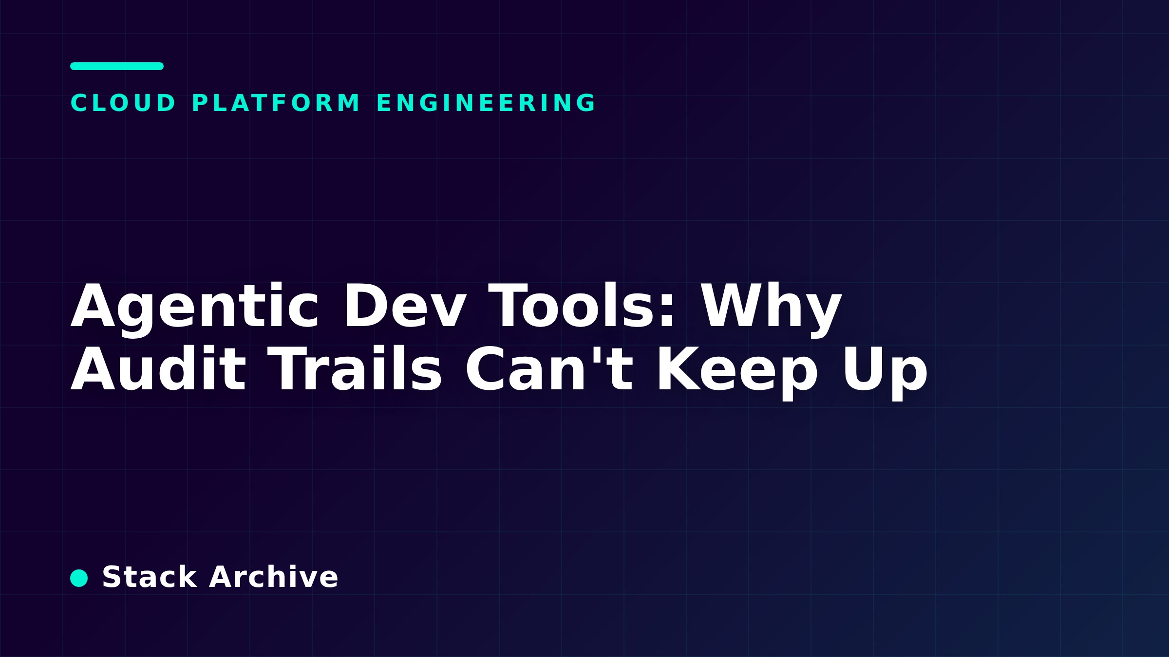 Agentic Dev Tools: Why Audit Trails Can't Keep Up
