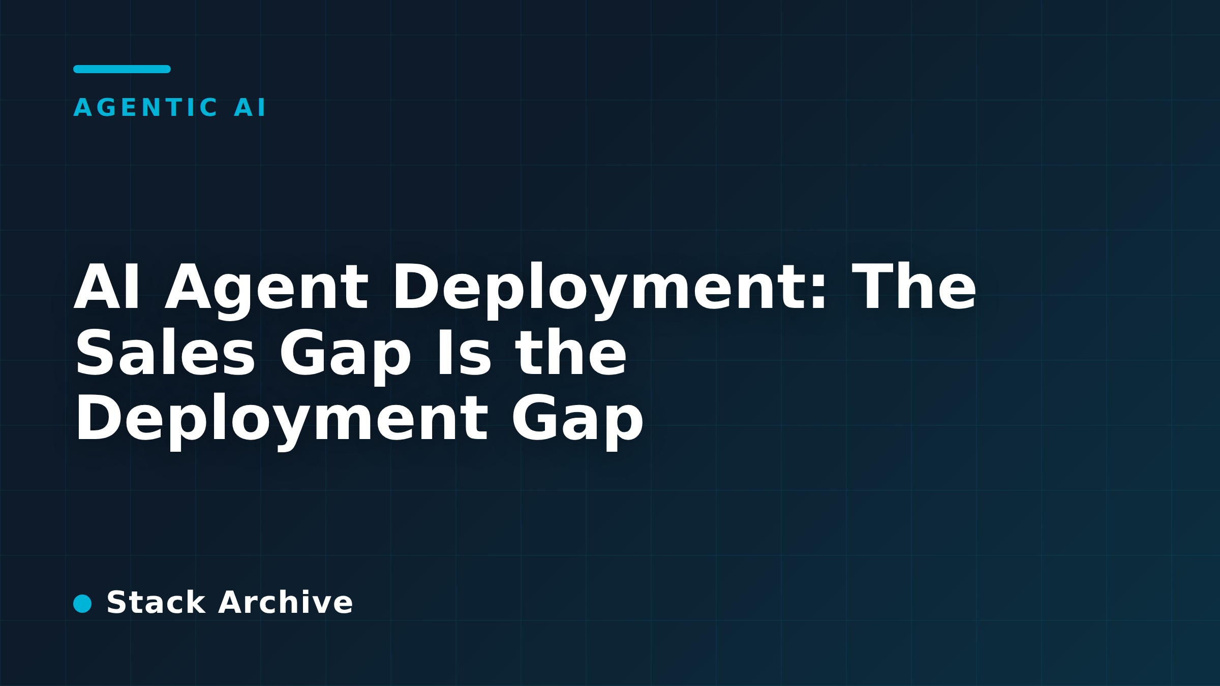 AI Agent Deployment: The Sales Gap Is the Deployment Gap