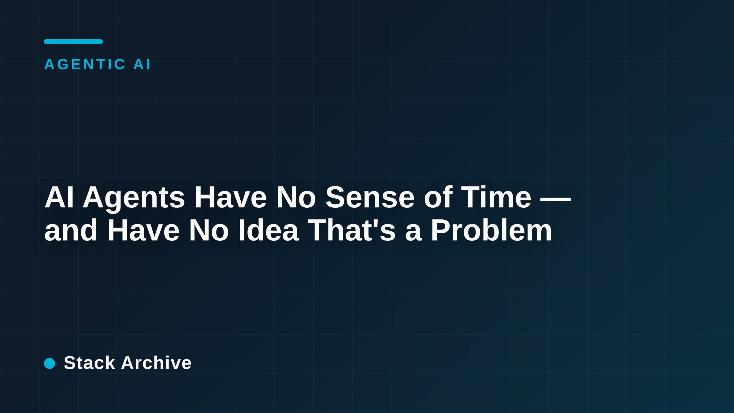 AI Agents Have No Sense of Time — and Have No Idea That's a Problem