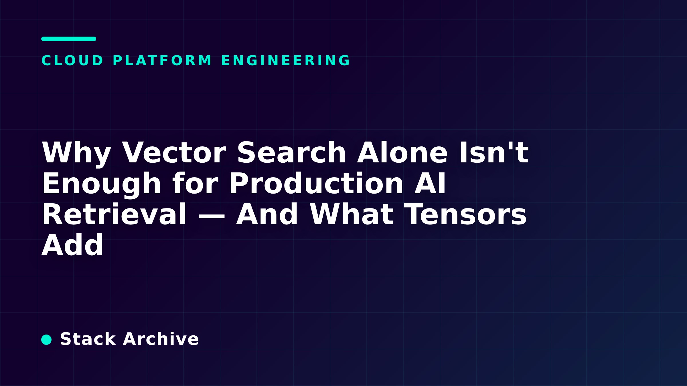 Why Vector Search Alone Isn't Enough for Production AI Retrieval — And What Tensors Add