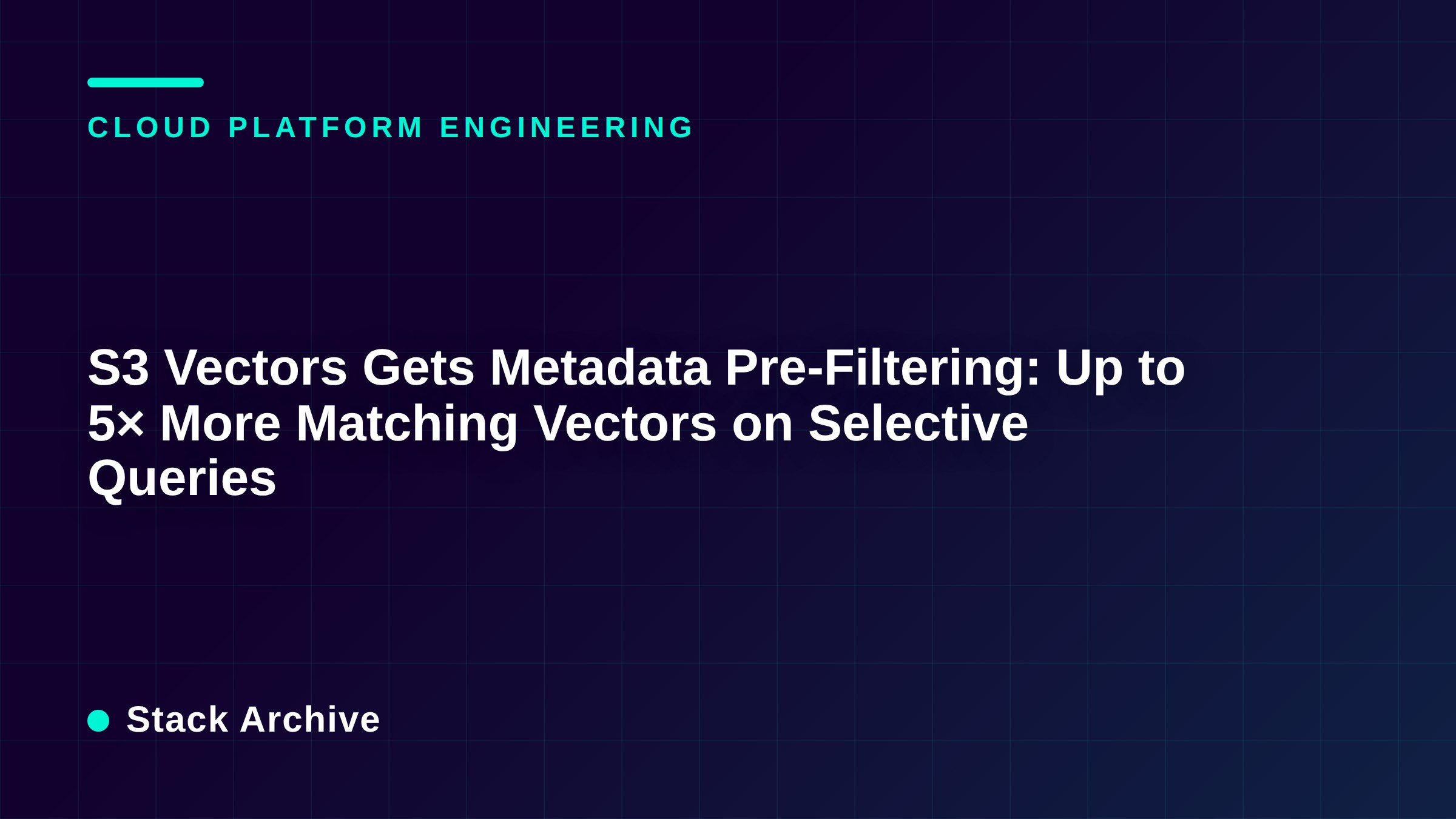 S3 Vectors Gets Metadata Pre-Filtering: Up to 5× More Matching Vectors on Selective Queries