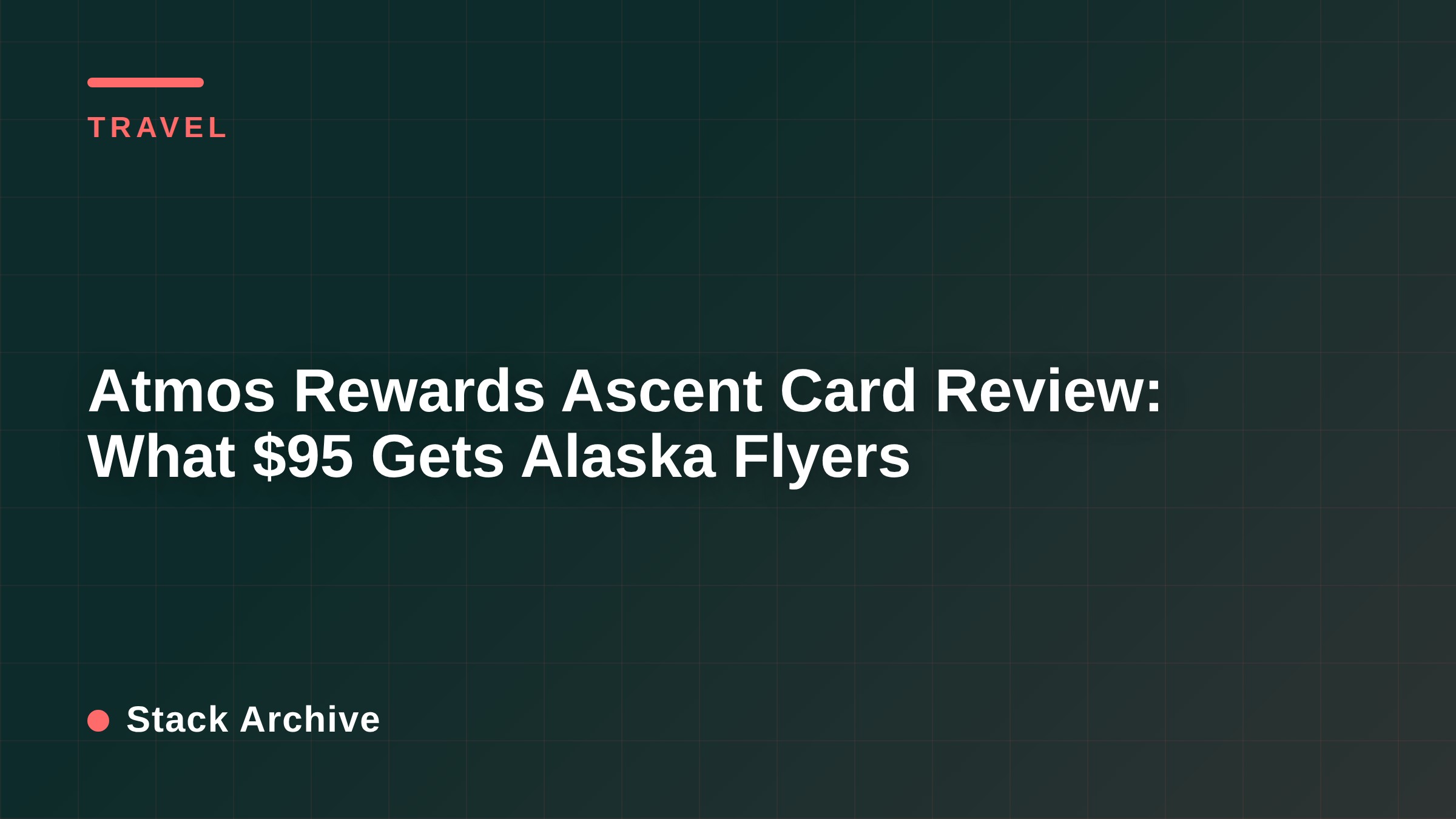 Atmos Rewards Ascent Card Review: What $95 Gets Alaska Flyers