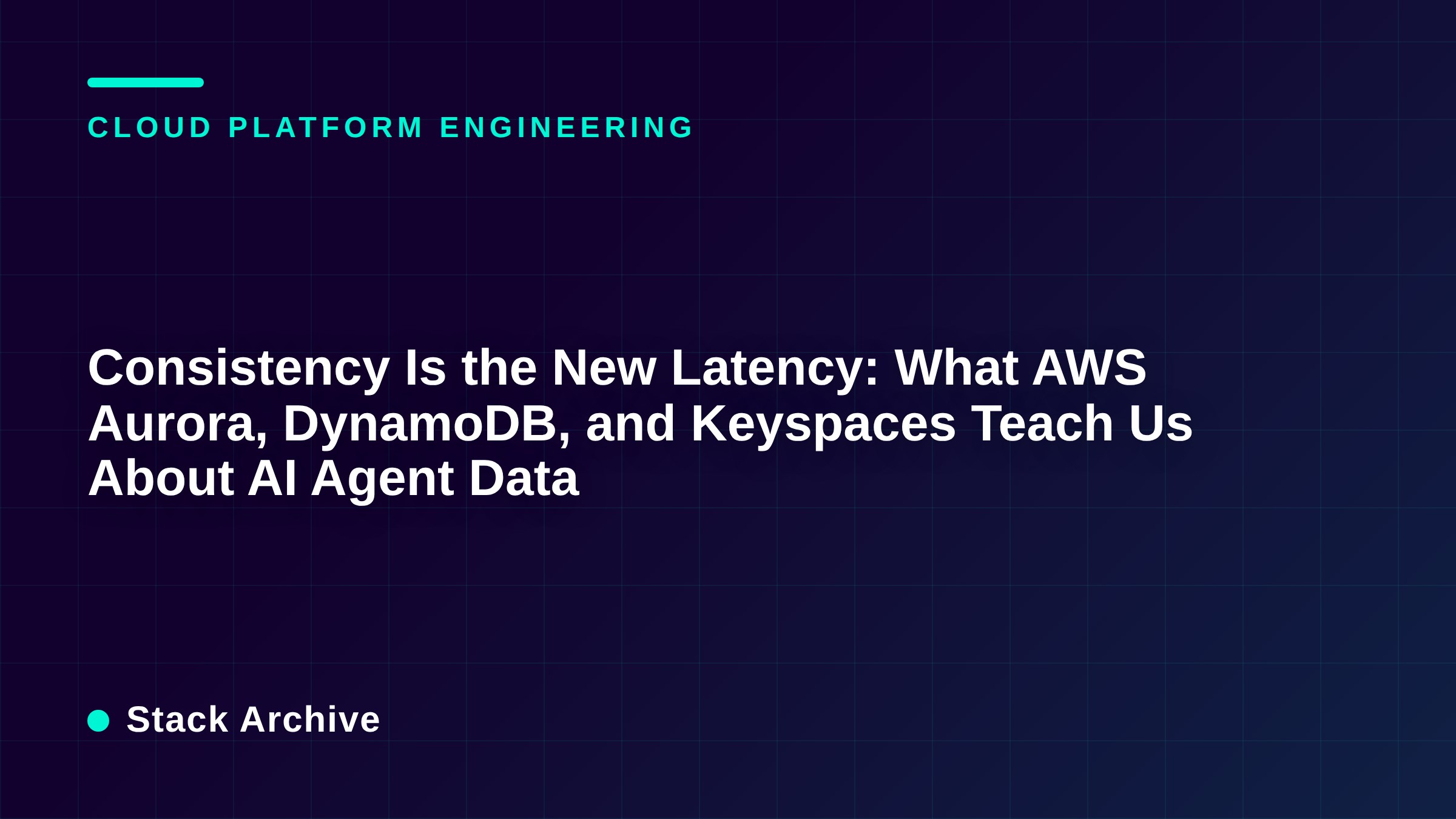 Consistency Is the New Latency: What AWS Aurora, DynamoDB, and Keyspaces Teach Us About AI Agent Data