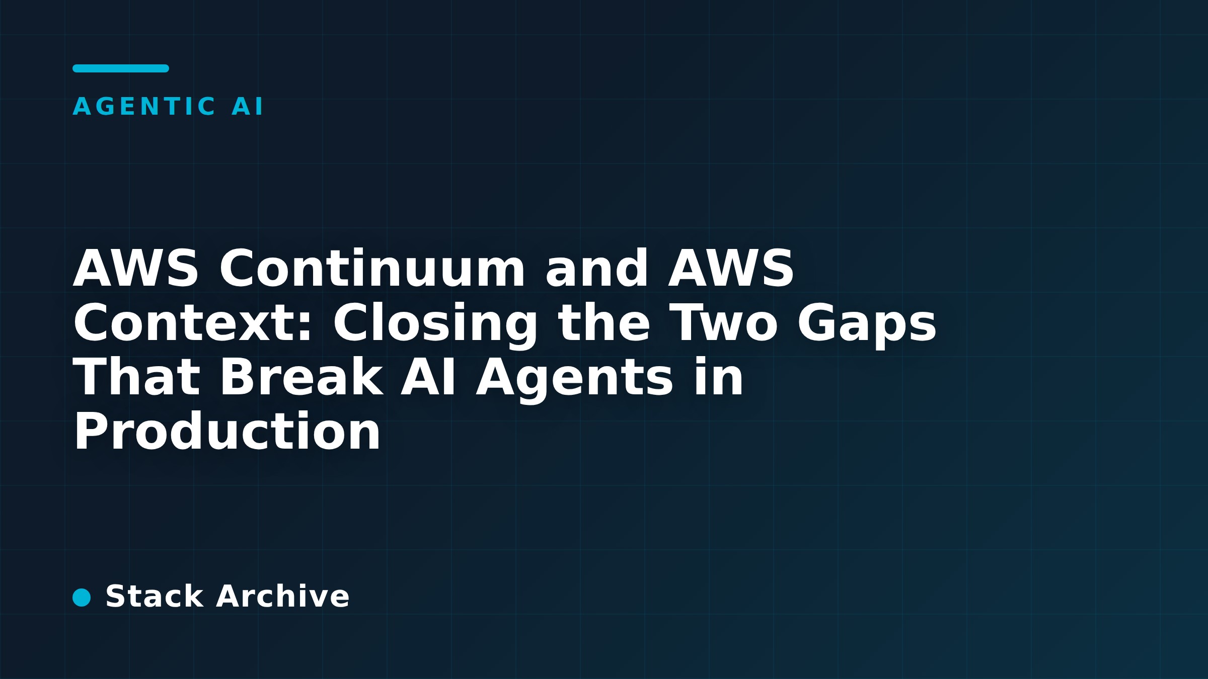 AWS Continuum and AWS Context: Closing the Two Gaps That Break AI Agents in Production