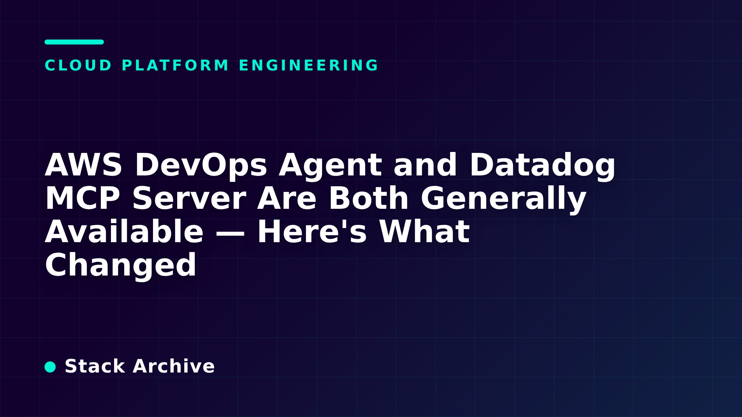 AWS DevOps Agent and Datadog MCP Server Are Both Generally Available — Here's What Changed