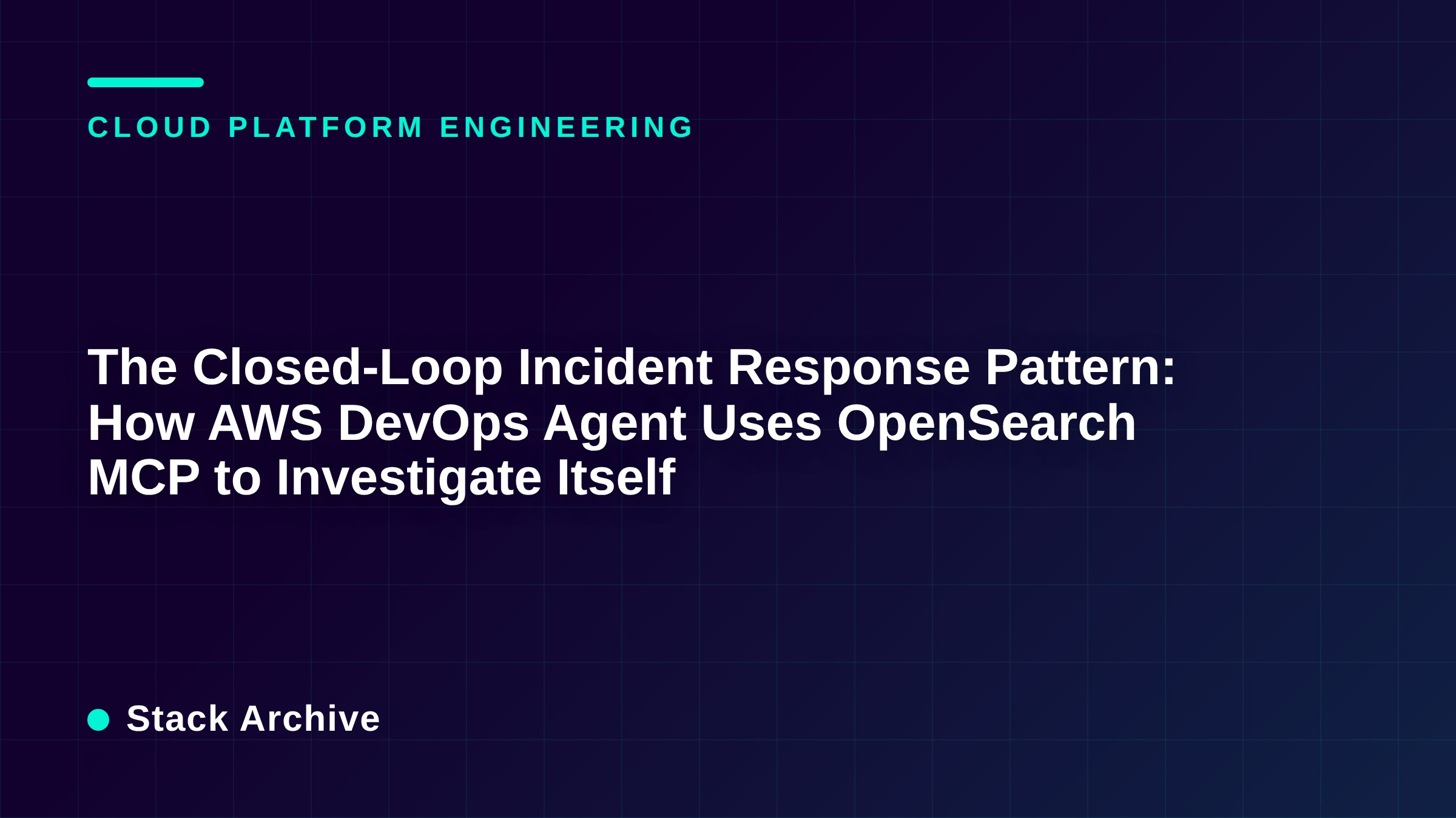 The Closed-Loop Incident Response Pattern: How AWS DevOps Agent Uses OpenSearch MCP to Investigate Itself