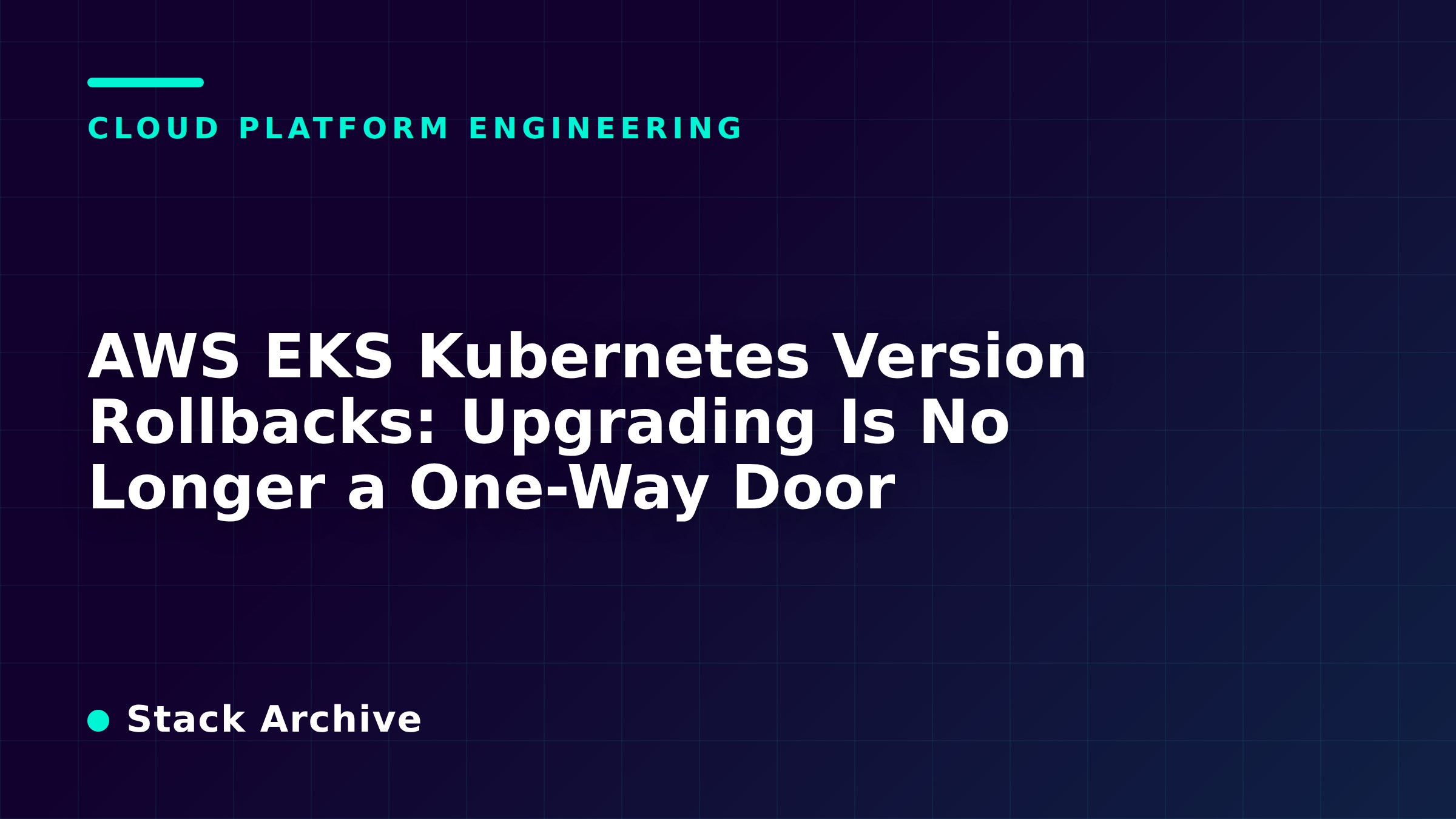 AWS EKS Kubernetes Version Rollbacks: Upgrading Is No Longer a One-Way Door