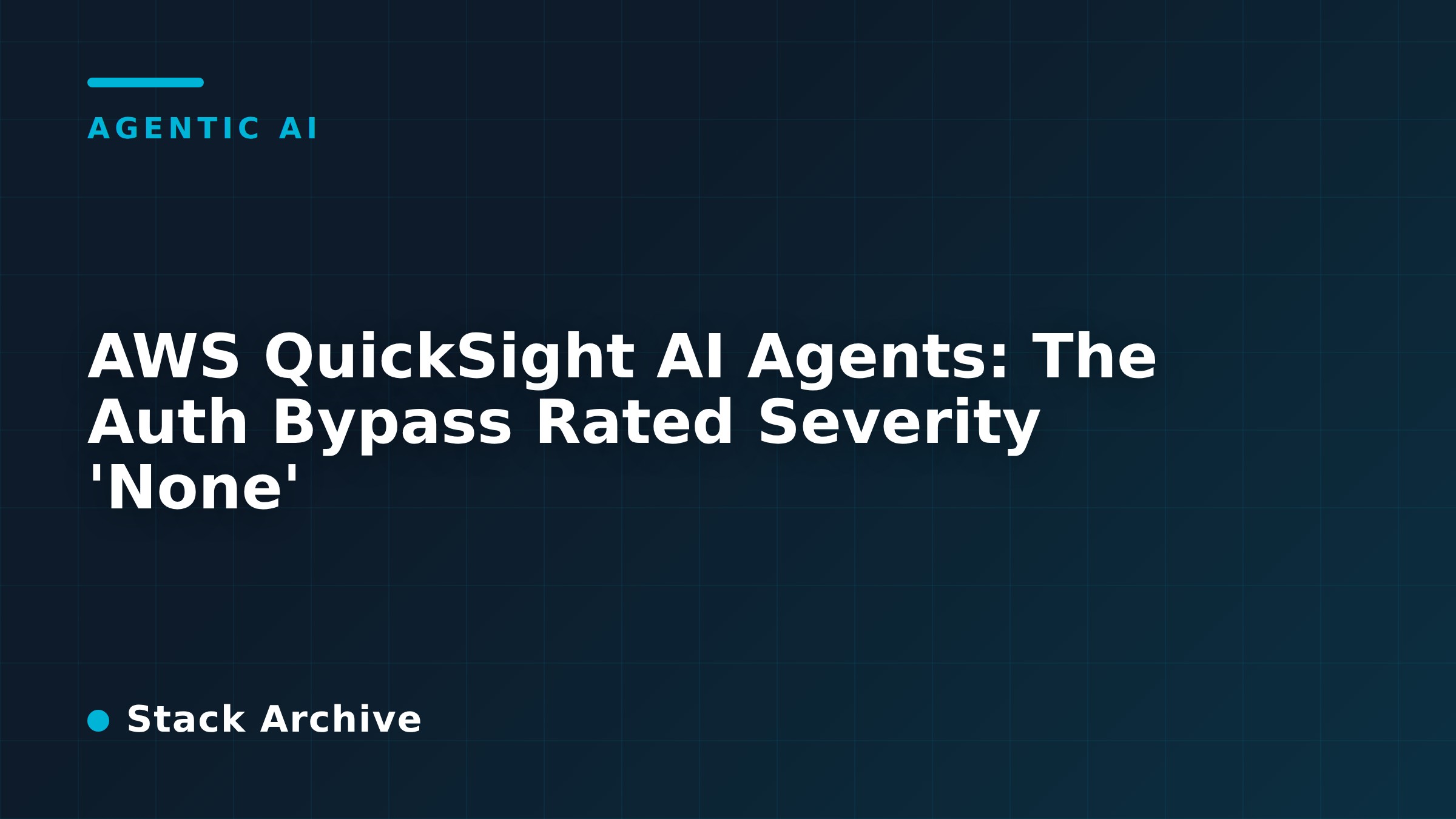 AWS QuickSight AI Agents: The Auth Bypass Rated Severity 'None'