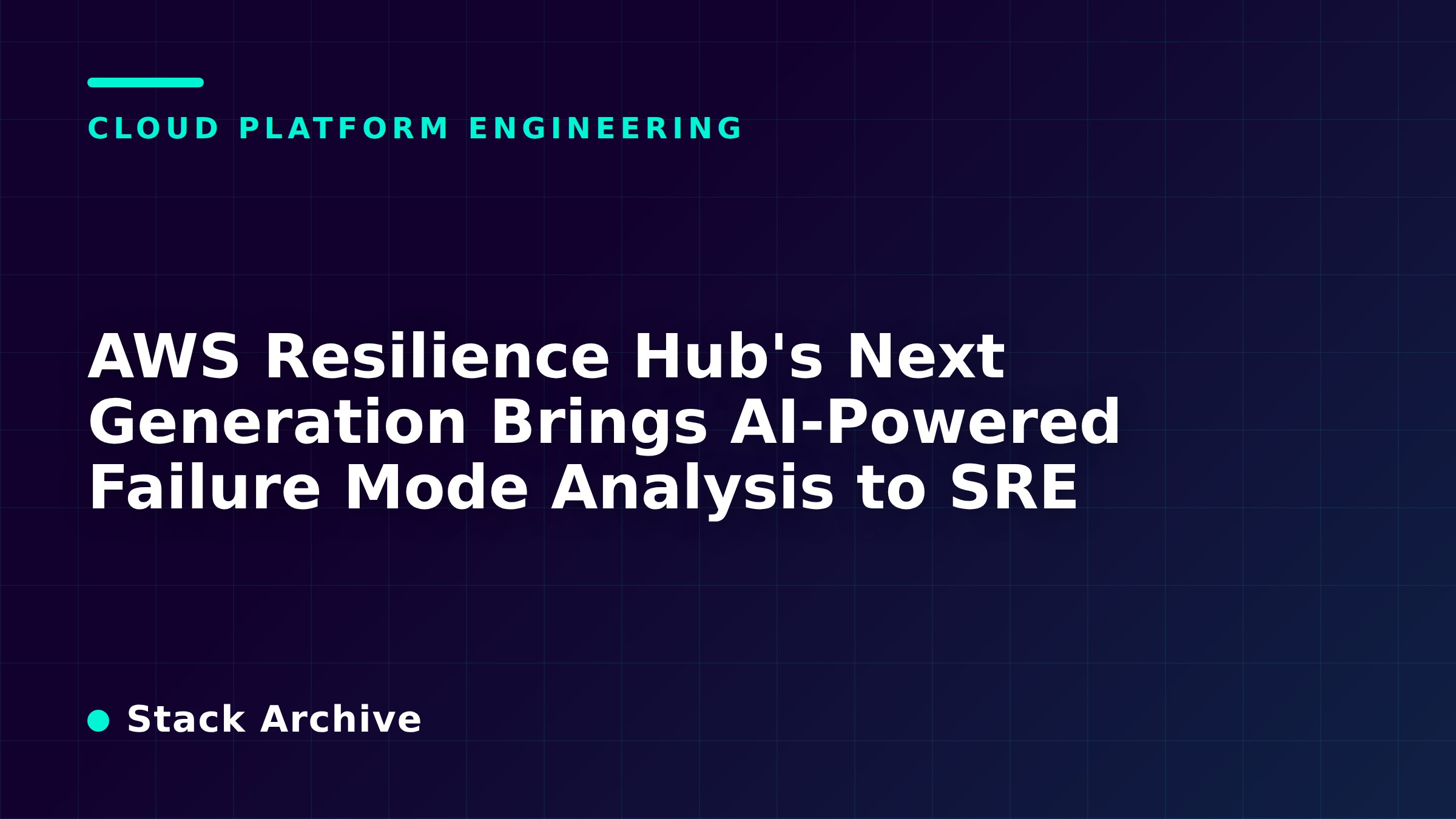 AWS Resilience Hub's Next Generation Brings AI-Powered Failure Mode Analysis to SRE