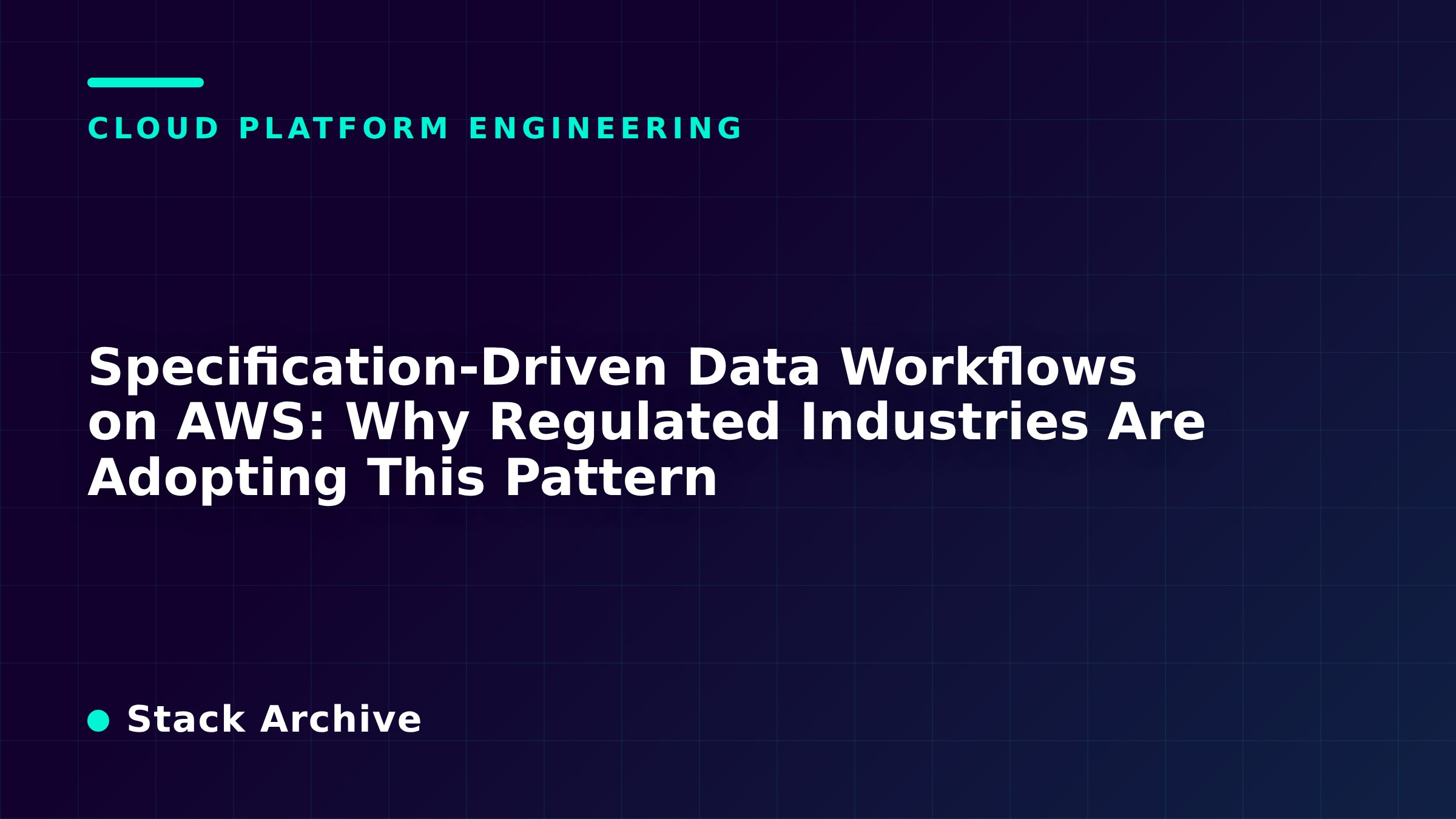 Specification-Driven Data Workflows on AWS: Why Regulated Industries Are Adopting This Pattern