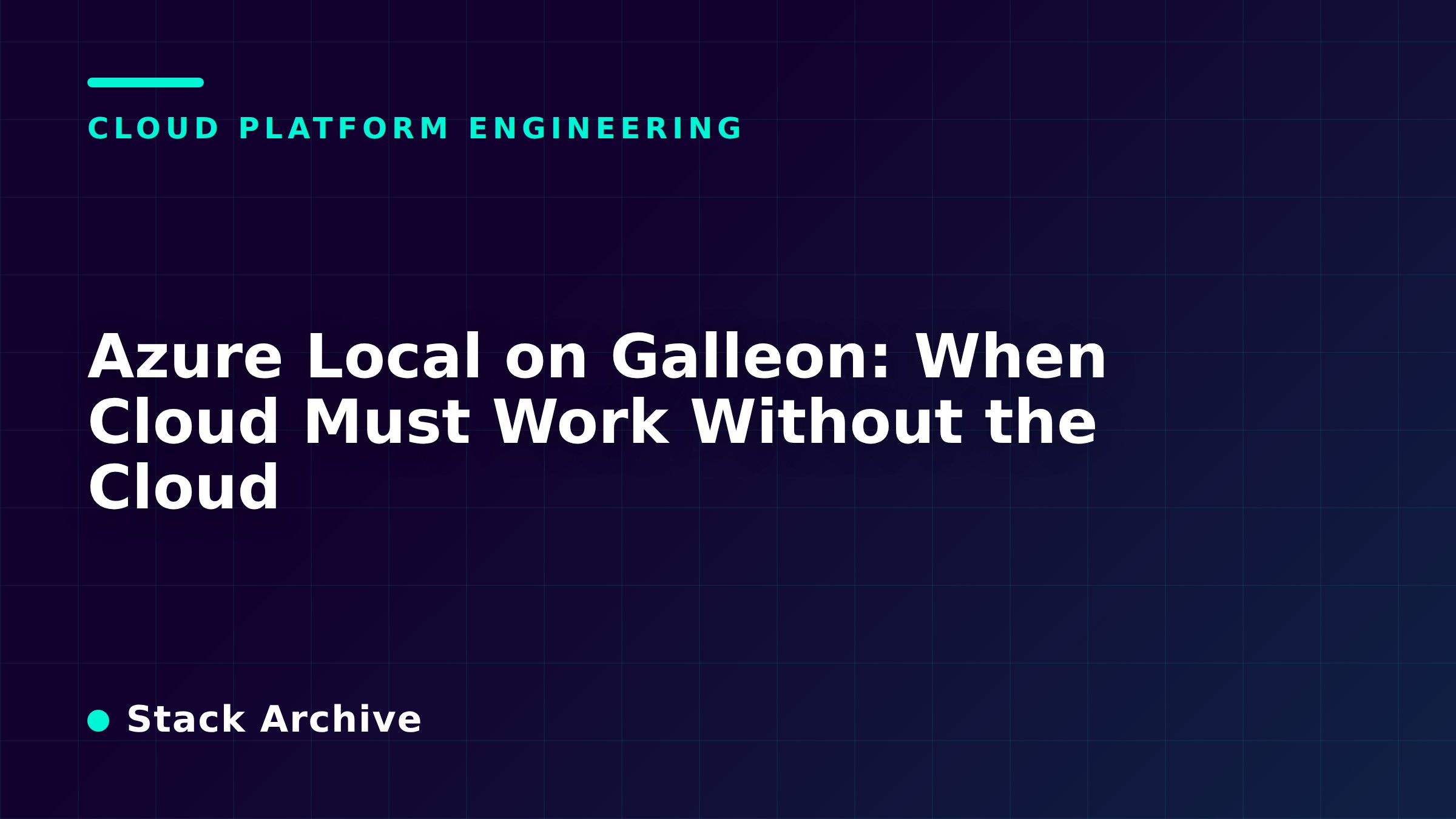 Azure Local on Galleon: When Cloud Must Work Without the Cloud