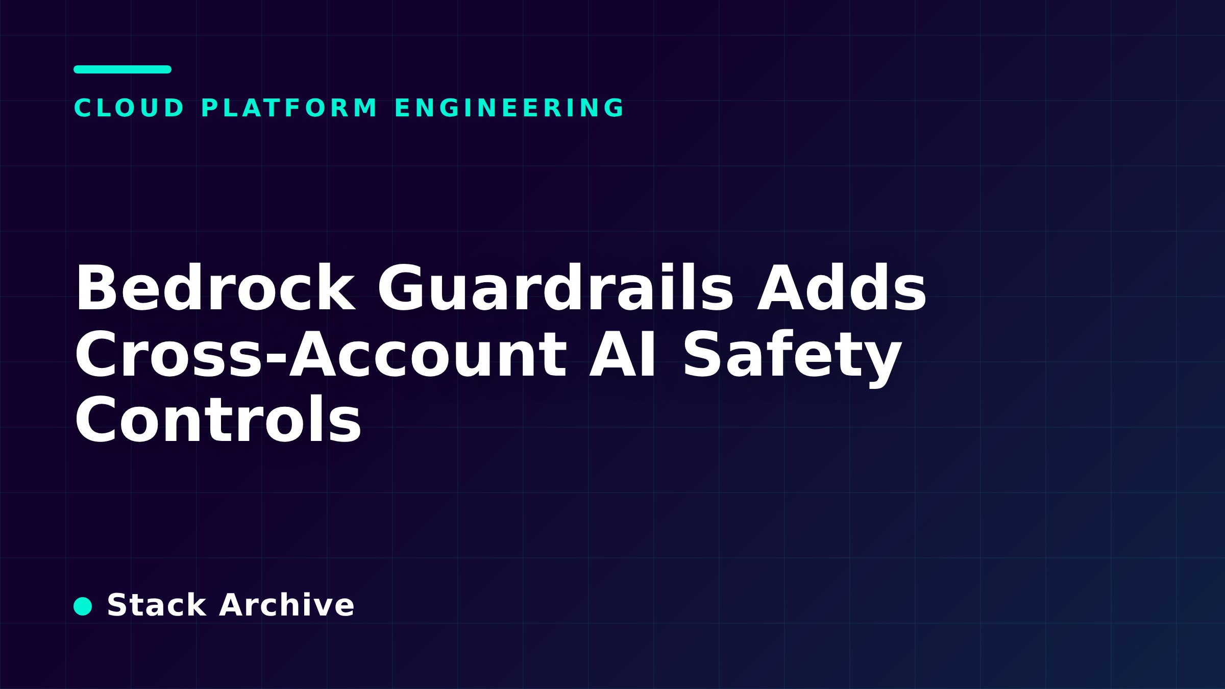 Bedrock Guardrails Adds Cross-Account AI Safety Controls