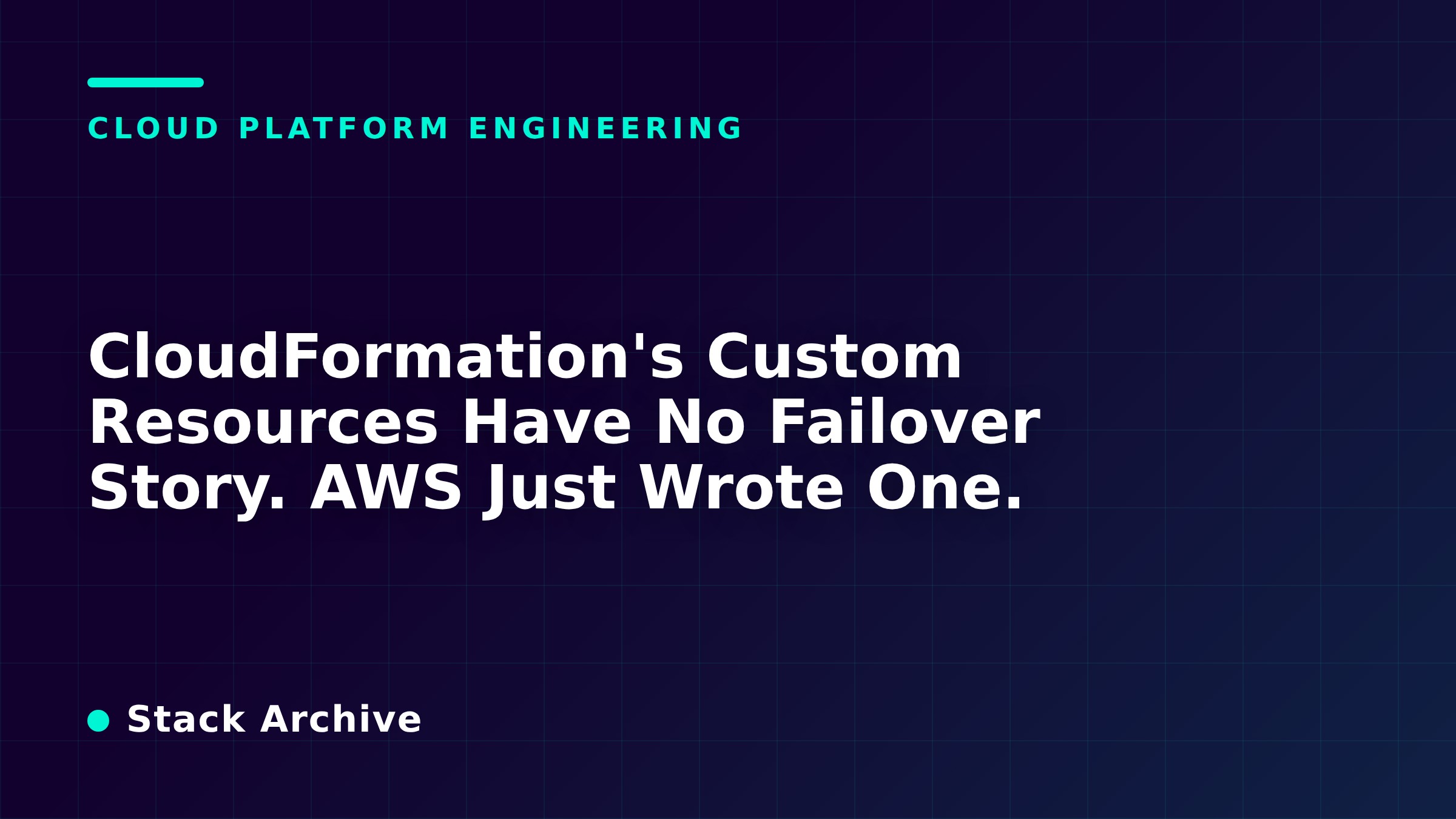 CloudFormation's Custom Resources Have No Failover Story. AWS Just Wrote One.