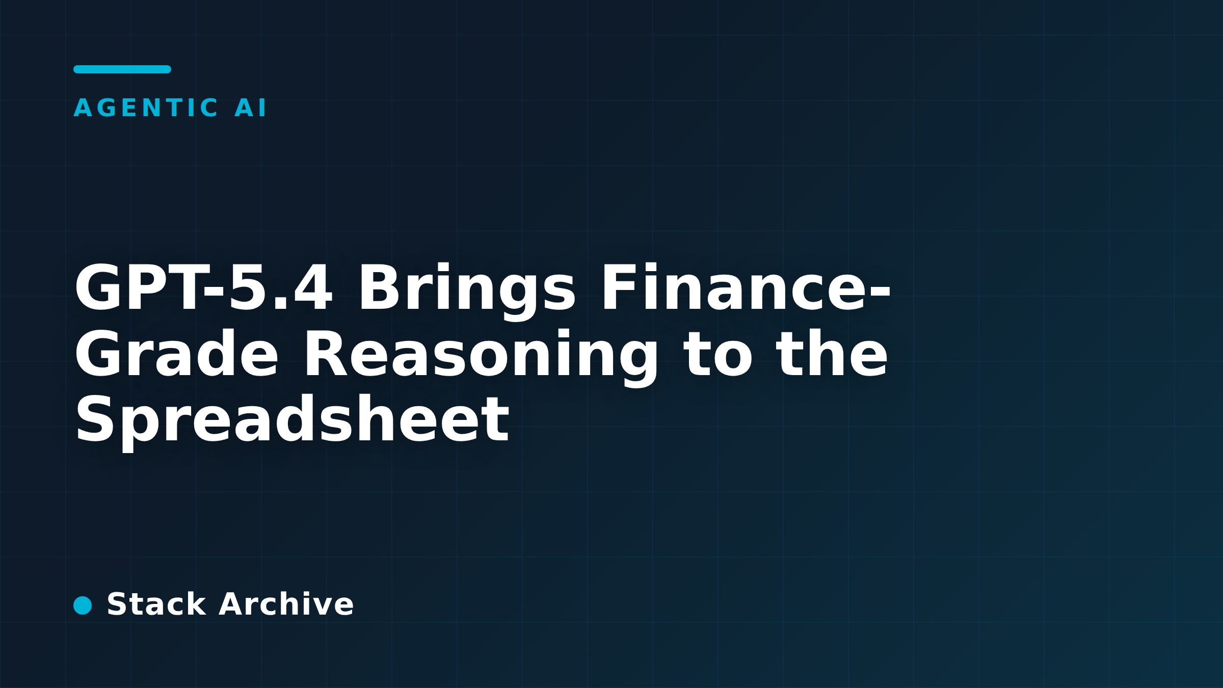 GPT-5.4 Brings Finance-Grade Reasoning to the Spreadsheet