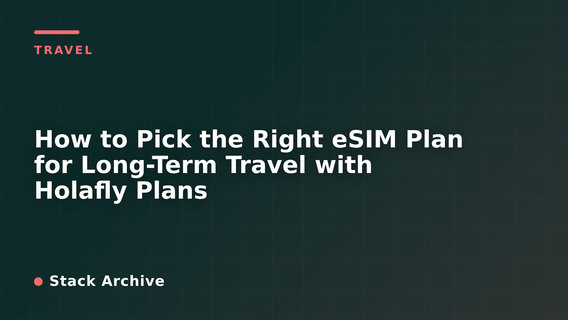 How to Pick the Right eSIM Plan for Long-Term Travel with Holafly Plans