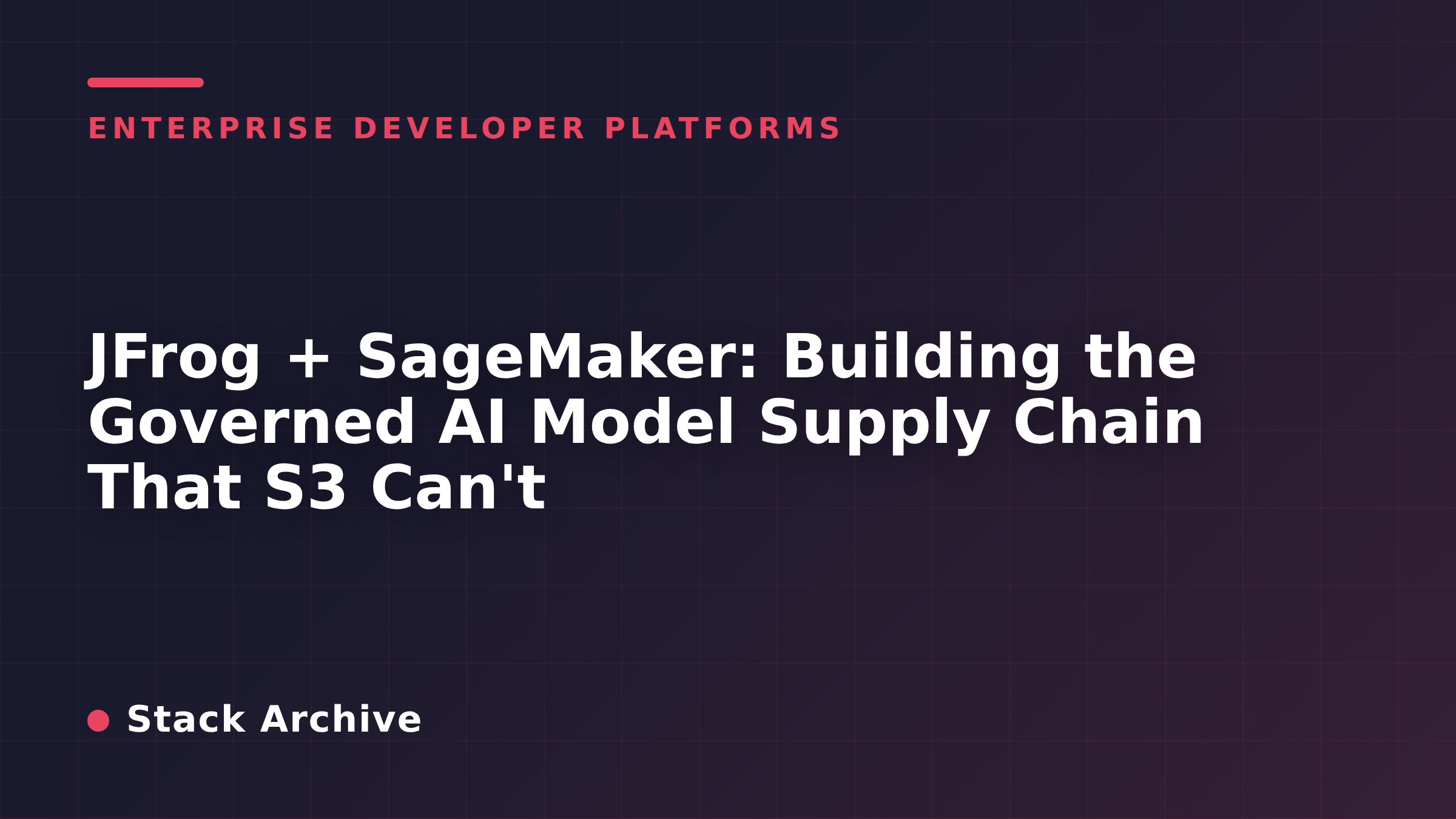 JFrog + SageMaker: Building the Governed AI Model Supply Chain That S3 ...