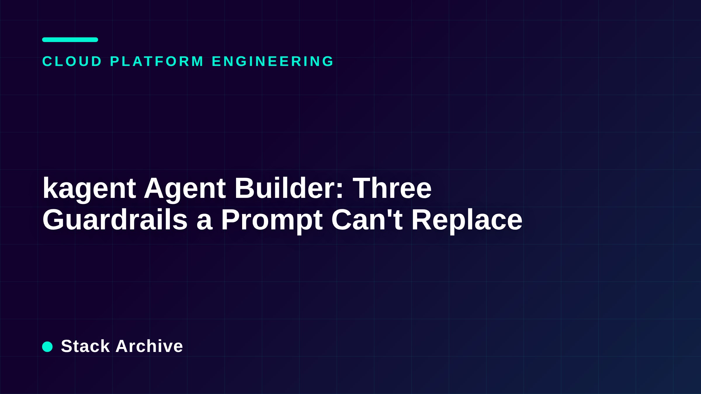 kagent Agent Builder: Three Guardrails a Prompt Can't Replace